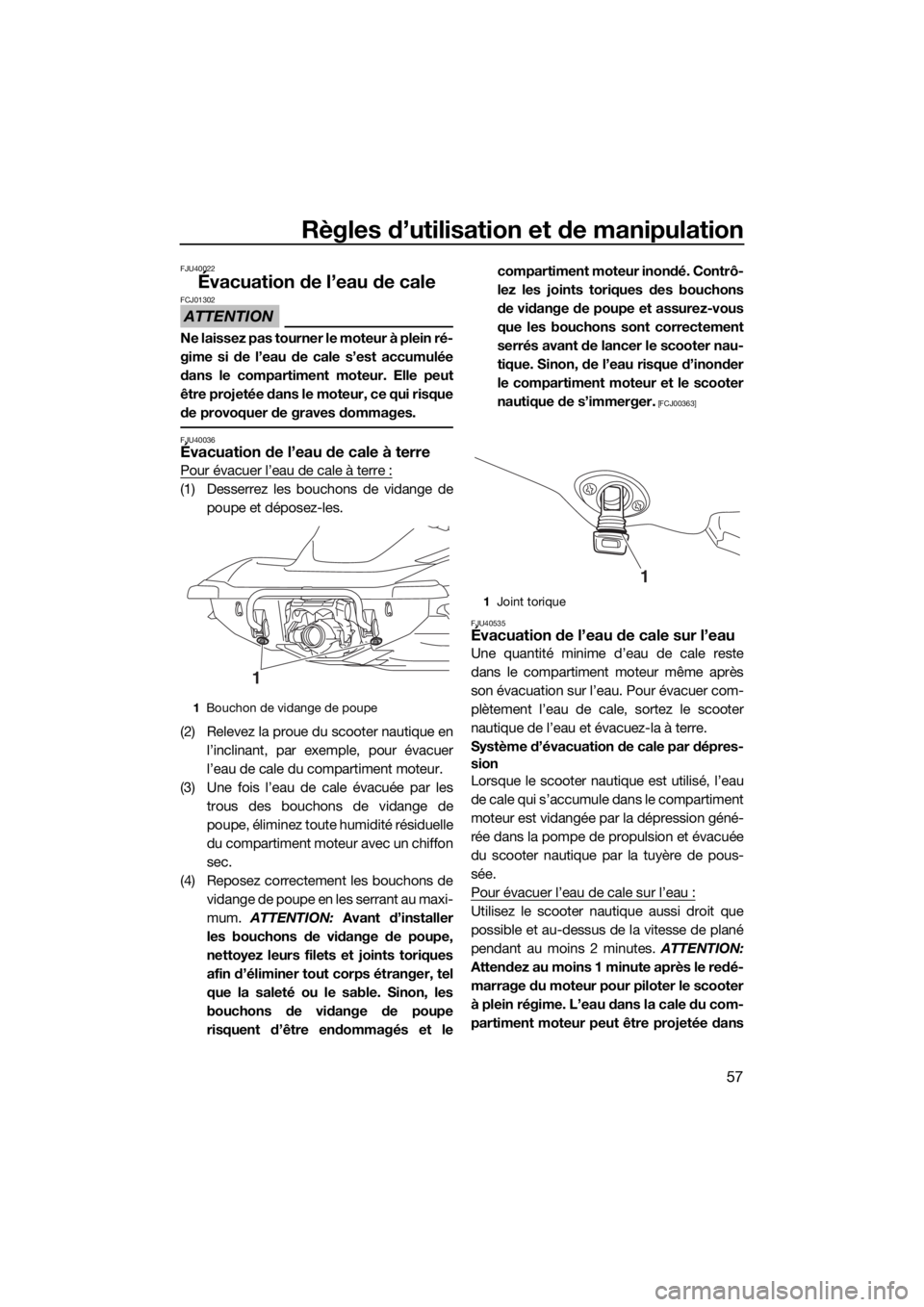 YAMAHA VX LIMITED 2016 Notices Demploi (in French) Règles d’utilisation et de manipulation
57
FJU40022
Évacuation de l’eau de cale
ATTENTION
FCJ01302
Ne laissez pas tourner le moteur à plein ré-
gime si de l’eau de cale s’est accumulée
da YAMAHA VX LIMITED 2016 Notices Demploi (in French) Règles d’utilisation et de manipulation
57
FJU40022
Évacuation de l’eau de cale
ATTENTION
FCJ01302
Ne laissez pas tourner le moteur à plein ré-
gime si de l’eau de cale s’est accumulée
da