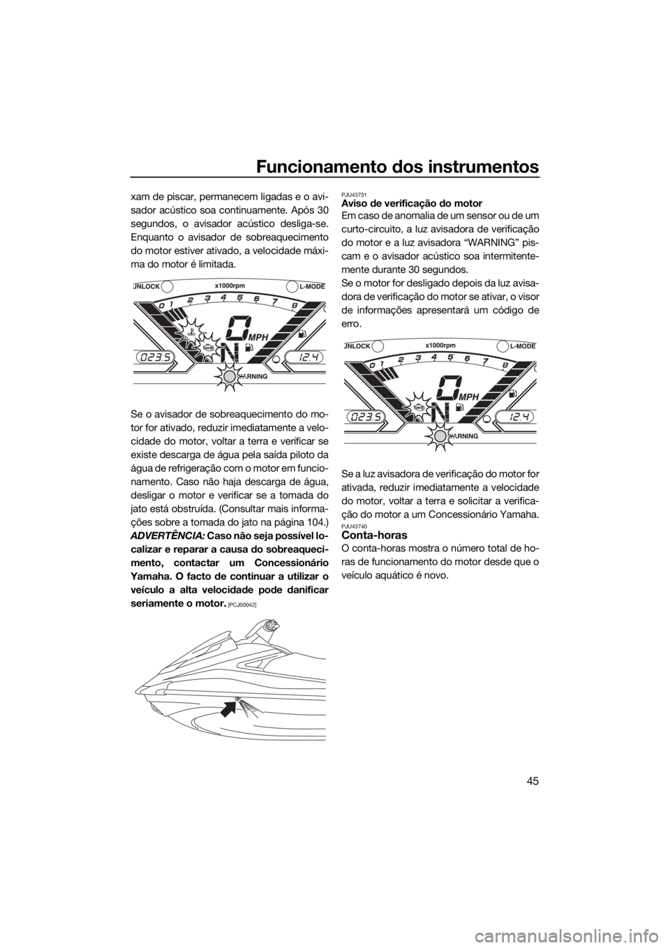 YAMAHA VX 2016 Manual de utilização (in Portuguese) Funcionamento dos instrumentos
45
xam de piscar, permanecem ligadas e o avi-
sador acústico soa continuamente. Após 30
segundos, o avisador acústico desliga-se.
Enquanto o avisador de sobreaquecime YAMAHA VX 2016 Manual de utilização (in Portuguese) Funcionamento dos instrumentos
45
xam de piscar, permanecem ligadas e o avi-
sador acústico soa continuamente. Após 30
segundos, o avisador acústico desliga-se.
Enquanto o avisador de sobreaquecime