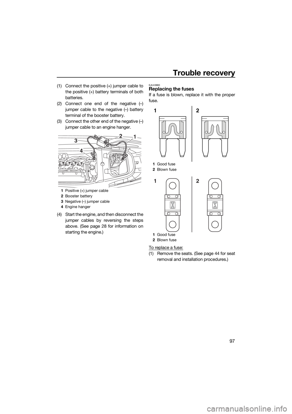 YAMAHA VX CRUISER 2015  Owners Manual Trouble recovery
97
(1) Connect the positive (+) jumper cable to
the positive (+) battery terminals of both
batteries.
(2) Connect one end of the negative (–)
jumper cable to the negative (–) batt