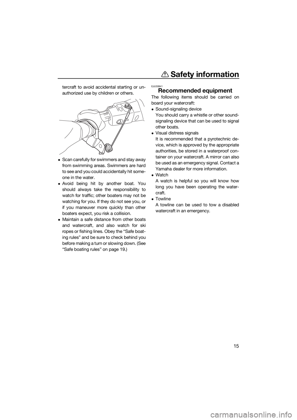 YAMAHA VX CRUISER 2015 Owners Manual Safety information
15
tercraft to avoid accidental starting or un-
authorized use by children or others.
Scan carefully for swimmers and stay away
from swimming areas. Swimmers are hard
to see and YAMAHA VX CRUISER 2015 Owners Manual Safety information
15
tercraft to avoid accidental starting or un-
authorized use by children or others.
Scan carefully for swimmers and stay away
from swimming areas. Swimmers are hard
to see and