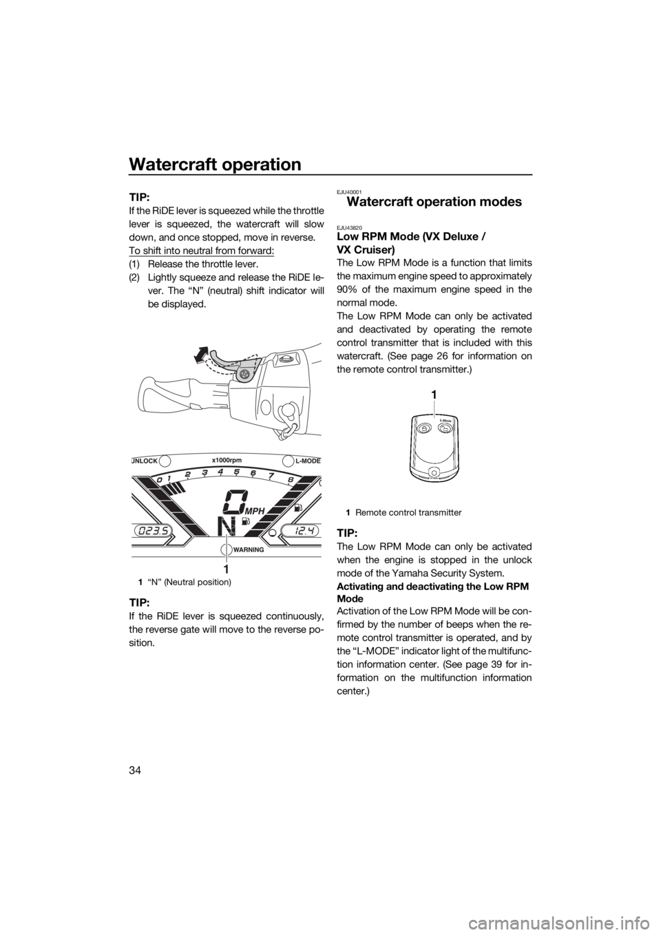 YAMAHA VX 2015 Owners Manual Watercraft operation
34
TIP:
If the RiDE lever is squeezed while the throttle
lever is squeezed, the watercraft will slow
down, and once stopped, move in reverse.
To shift into neutral from forward:
( YAMAHA VX 2015 Owners Manual Watercraft operation
34
TIP:
If the RiDE lever is squeezed while the throttle
lever is squeezed, the watercraft will slow
down, and once stopped, move in reverse.
To shift into neutral from forward:
(