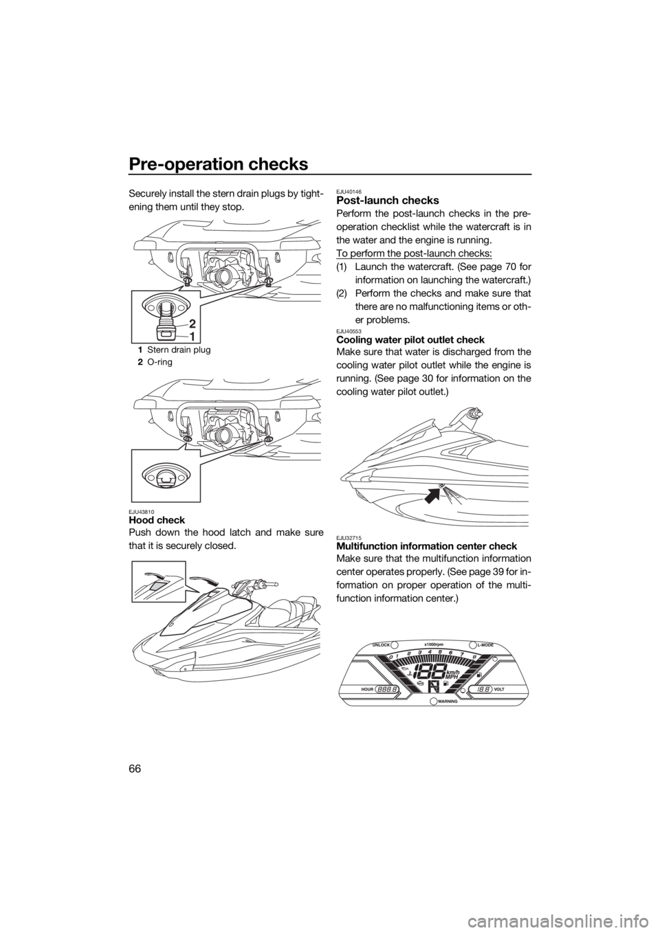 YAMAHA VX CRUISER 2015 Manual PDF Pre-operation checks
66
Securely install the stern drain plugs by tight-
ening them until they stop.
EJU43810Hood check
Push down the hood latch and make sure
that it is securely closed.
EJU40146Post- YAMAHA VX CRUISER 2015 Manual PDF Pre-operation checks
66
Securely install the stern drain plugs by tight-
ening them until they stop.
EJU43810Hood check
Push down the hood latch and make sure
that it is securely closed.
EJU40146Post-