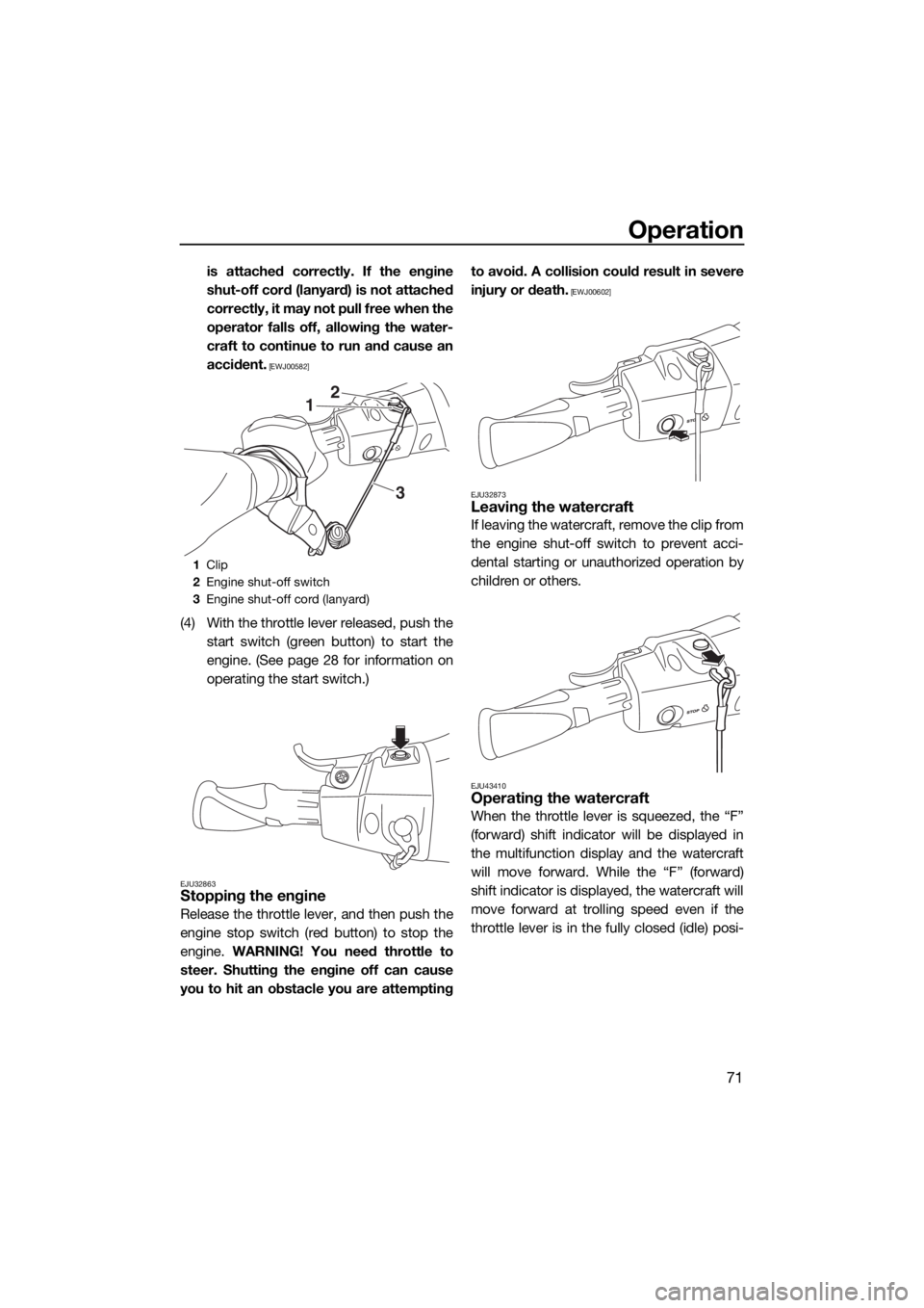 YAMAHA VX 2015 User Guide Operation
71
is attached correctly. If the engine
shut-off cord (lanyard) is not attached
correctly, it may not pull free when the
operator falls off, allowing the water-
craft to continue to run and YAMAHA VX 2015 User Guide Operation
71
is attached correctly. If the engine
shut-off cord (lanyard) is not attached
correctly, it may not pull free when the
operator falls off, allowing the water-
craft to continue to run and
