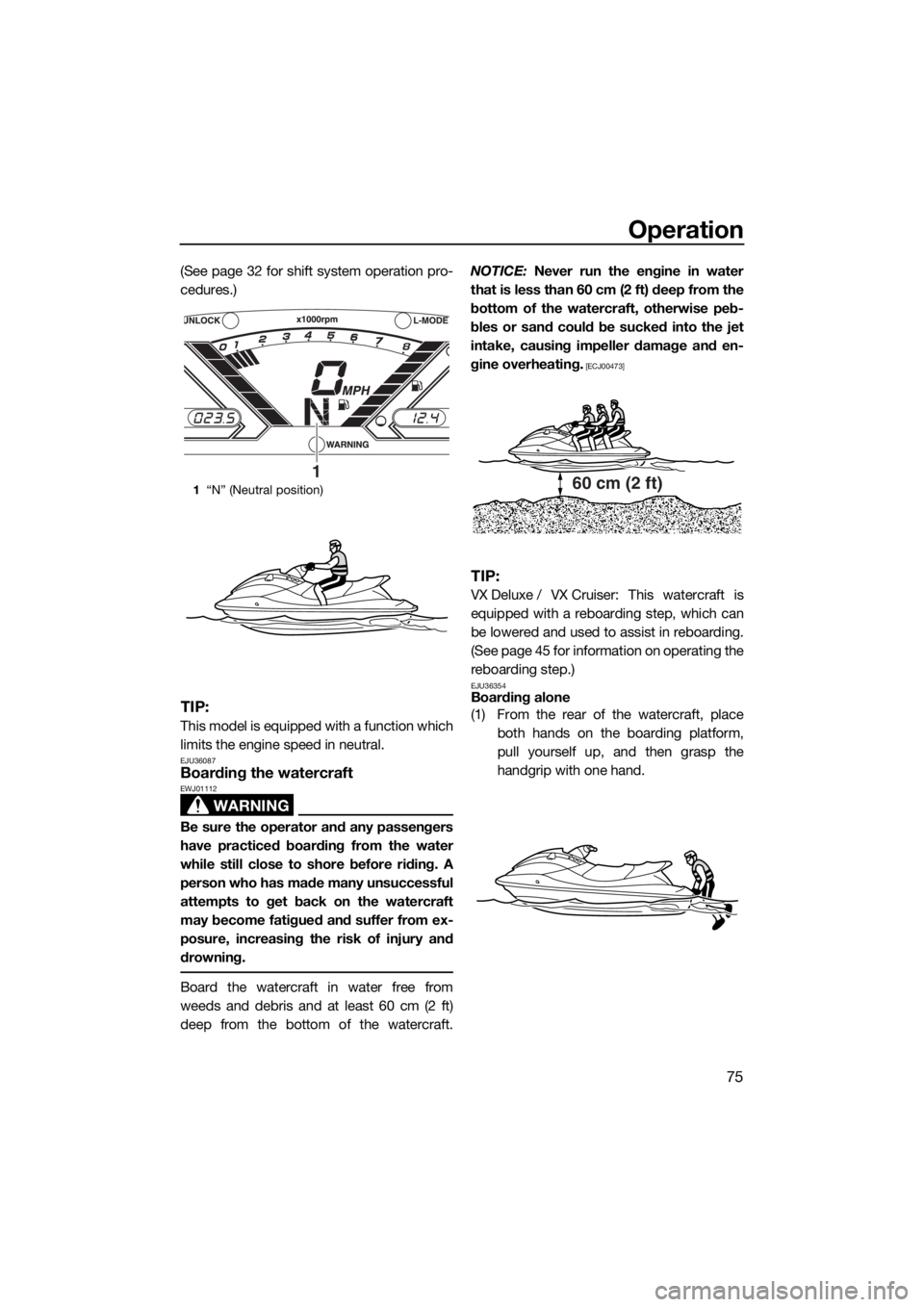 YAMAHA VX CRUISER 2015 Manual Online Operation
75
(See page 32 for shift system operation pro-
cedures.)
TIP:
This model is equipped with a function which
limits the engine speed in neutral.
EJU36087Boarding the watercraft
WARNING
EWJ011 YAMAHA VX CRUISER 2015 Manual Online Operation
75
(See page 32 for shift system operation pro-
cedures.)
TIP:
This model is equipped with a function which
limits the engine speed in neutral.
EJU36087Boarding the watercraft
WARNING
EWJ011