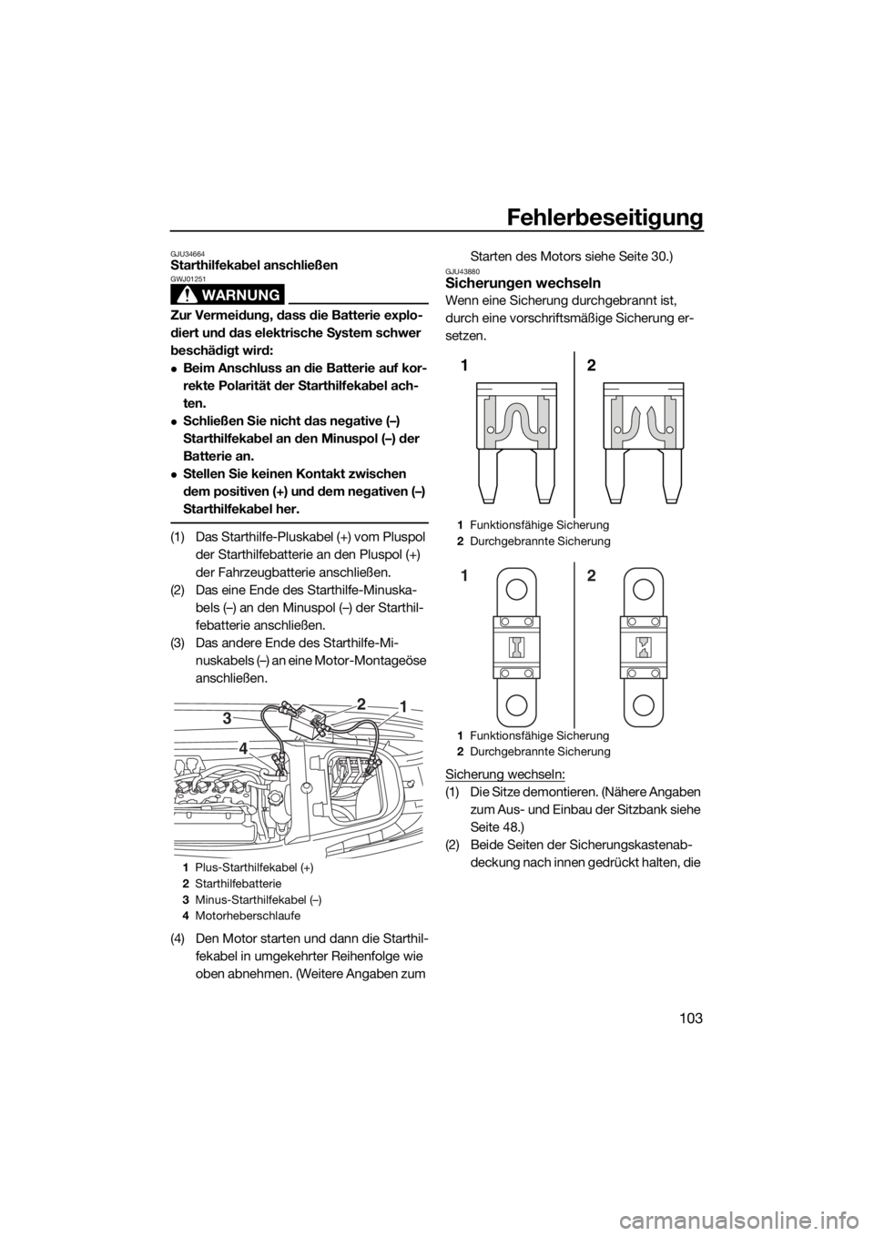 YAMAHA VX 2015 Betriebsanleitungen (in German) Fehlerbeseitigung
103
GJU34664Starthilfekabel anschließen
WARNUNG
GWJ01251
Zur Vermeidung, dass die Batterie explo-
diert und das elektrische System schwer
beschädigt wird:
Beim Anschluss an die YAMAHA VX 2015 Betriebsanleitungen (in German) Fehlerbeseitigung
103
GJU34664Starthilfekabel anschließen
WARNUNG
GWJ01251
Zur Vermeidung, dass die Batterie explo-
diert und das elektrische System schwer
beschädigt wird:
Beim Anschluss an die