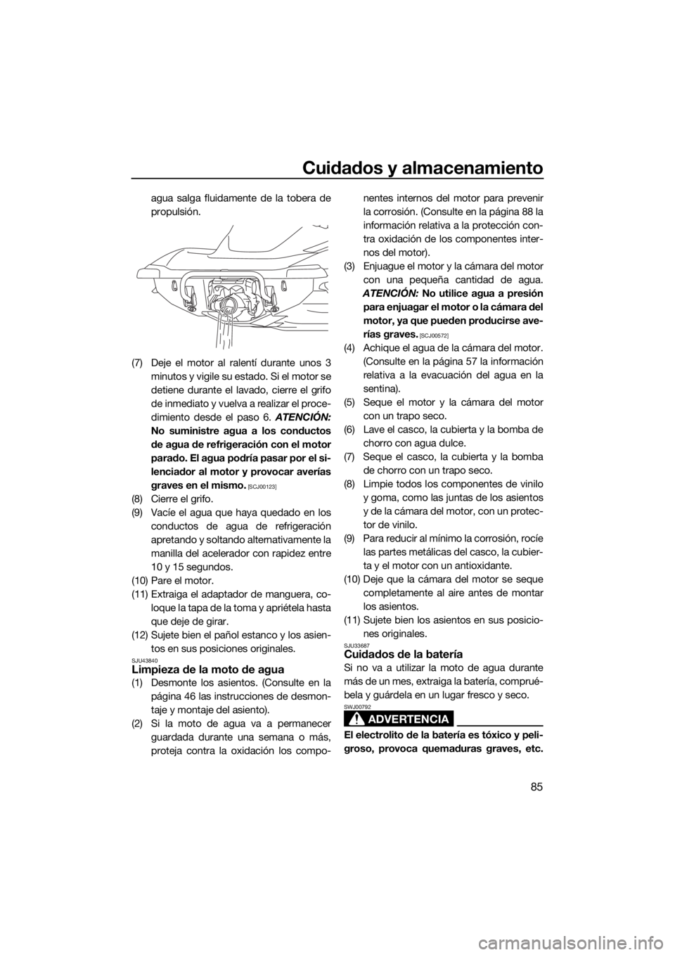 YAMAHA VX CRUISER 2015 Manuale de Empleo (in Spanish) Cuidados y almacenamiento
85
agua salga fluidamente de la tobera de
propulsión.
(7) Deje el motor al ralentí durante unos 3
minutos y vigile su estado. Si el motor se
detiene durante el lavado, cier YAMAHA VX CRUISER 2015 Manuale de Empleo (in Spanish) Cuidados y almacenamiento
85
agua salga fluidamente de la tobera de
propulsión.
(7) Deje el motor al ralentí durante unos 3
minutos y vigile su estado. Si el motor se
detiene durante el lavado, cier