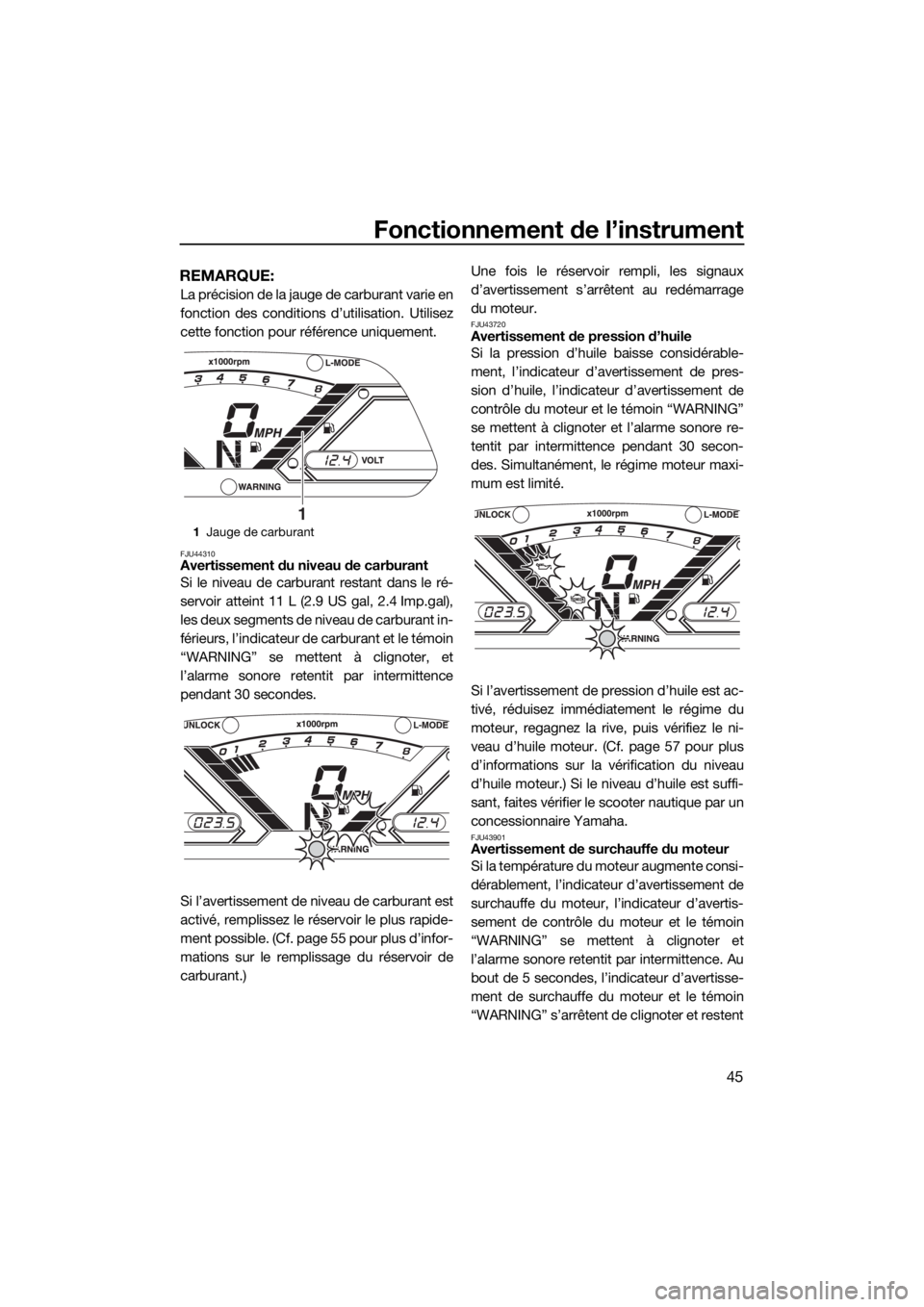 YAMAHA VX 2015  Notices Demploi (in French) Fonctionnement de l’instrument
45
REMARQUE:
La précision de la jauge de carburant varie en
fonction des conditions d’utilisation. Utilisez
cette fonction pour référence uniquement.
FJU44310Aver