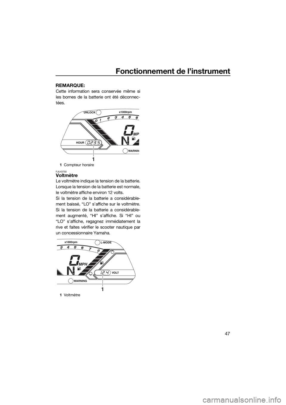 YAMAHA VX CRUISER 2015 Notices Demploi (in French) Fonctionnement de l’instrument
47
REMARQUE:
Cette information sera conservée même si
les bornes de la batterie ont été déconnec-
tées.
FJU43750Voltmètre
Le voltmètre indique la tension de la YAMAHA VX CRUISER 2015 Notices Demploi (in French) Fonctionnement de l’instrument
47
REMARQUE:
Cette information sera conservée même si
les bornes de la batterie ont été déconnec-
tées.
FJU43750Voltmètre
Le voltmètre indique la tension de la