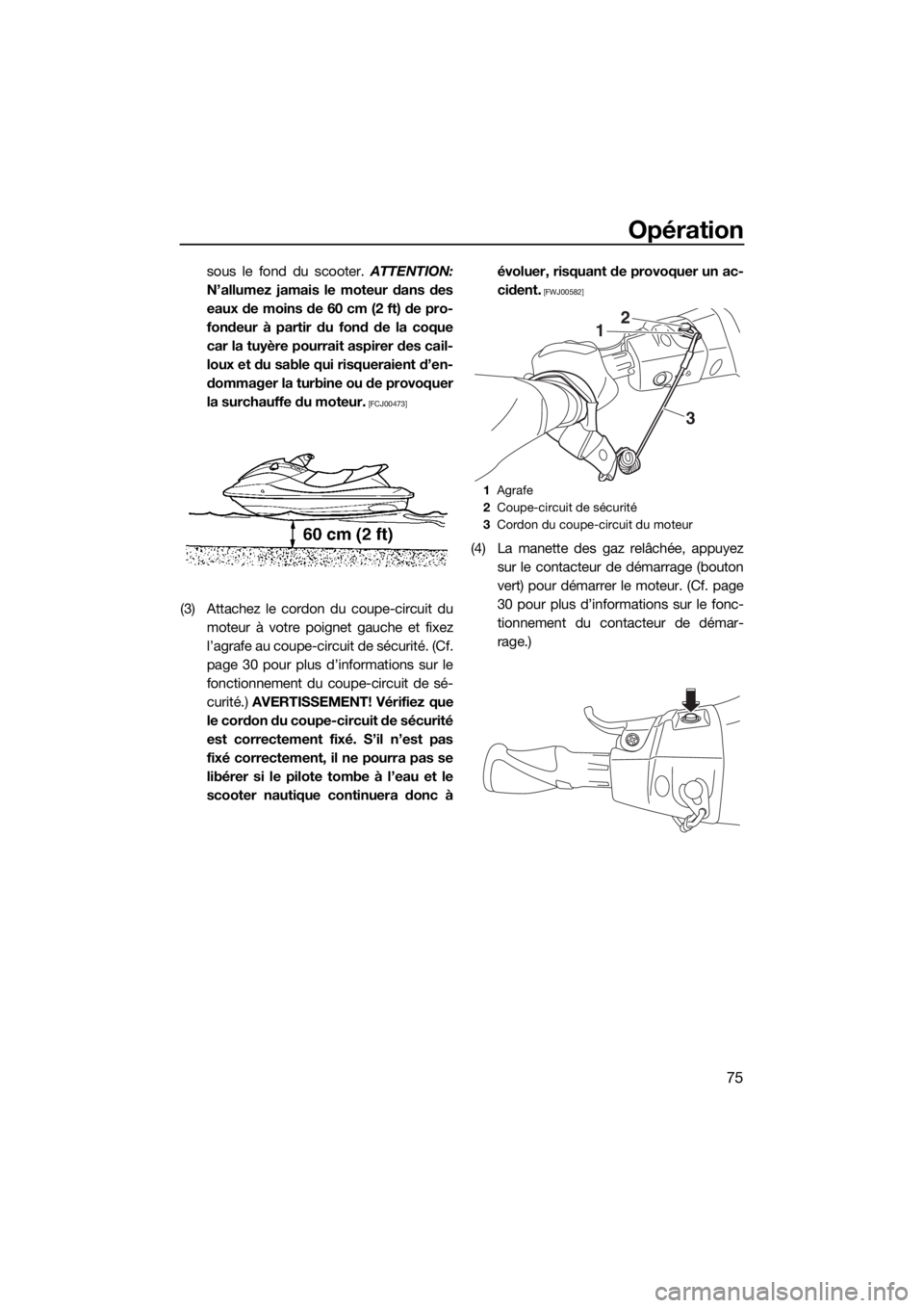 YAMAHA VX CRUISER 2015 Notices Demploi (in French) Opération
75
sous le fond du scooter. ATTENTION:
N’allumez jamais le moteur dans des
eaux de moins de 60 cm (2 ft) de pro-
fondeur à partir du fond de la coque
car la tuyère pourrait aspirer des YAMAHA VX CRUISER 2015 Notices Demploi (in French) Opération
75
sous le fond du scooter. ATTENTION:
N’allumez jamais le moteur dans des
eaux de moins de 60 cm (2 ft) de pro-
fondeur à partir du fond de la coque
car la tuyère pourrait aspirer des