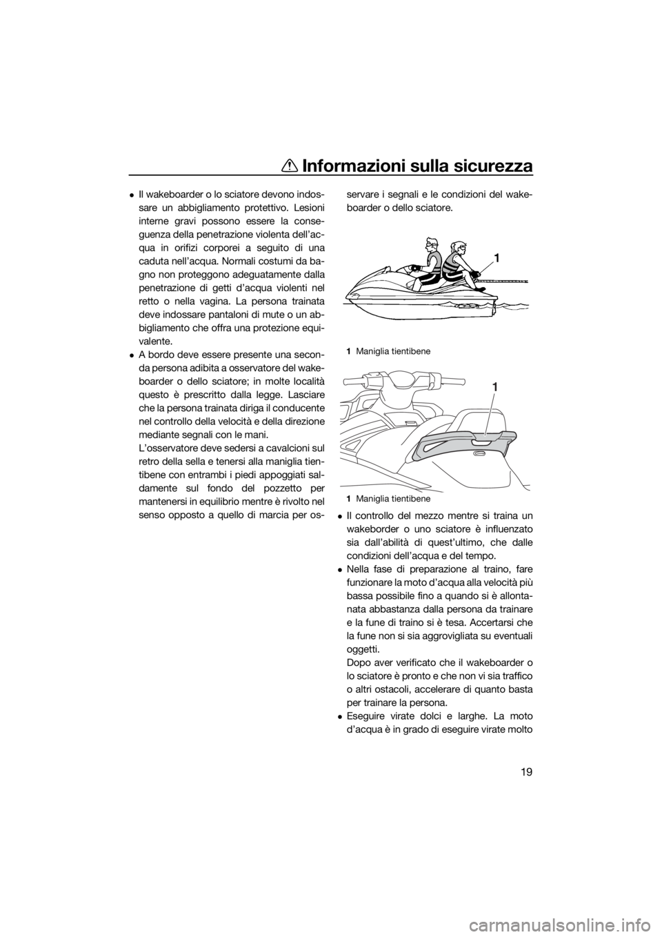 YAMAHA VX CRUISER 2015 Manuale duso (in Italian) Informazioni sulla sicurezza
19
Il wakeboarder o lo sciatore devono indos-
sare un abbigliamento protettivo. Lesioni
interne gravi possono essere la conse-
guenza della penetrazione violenta dell YAMAHA VX CRUISER 2015 Manuale duso (in Italian) Informazioni sulla sicurezza
19
Il wakeboarder o lo sciatore devono indos-
sare un abbigliamento protettivo. Lesioni
interne gravi possono essere la conse-
guenza della penetrazione violenta dell