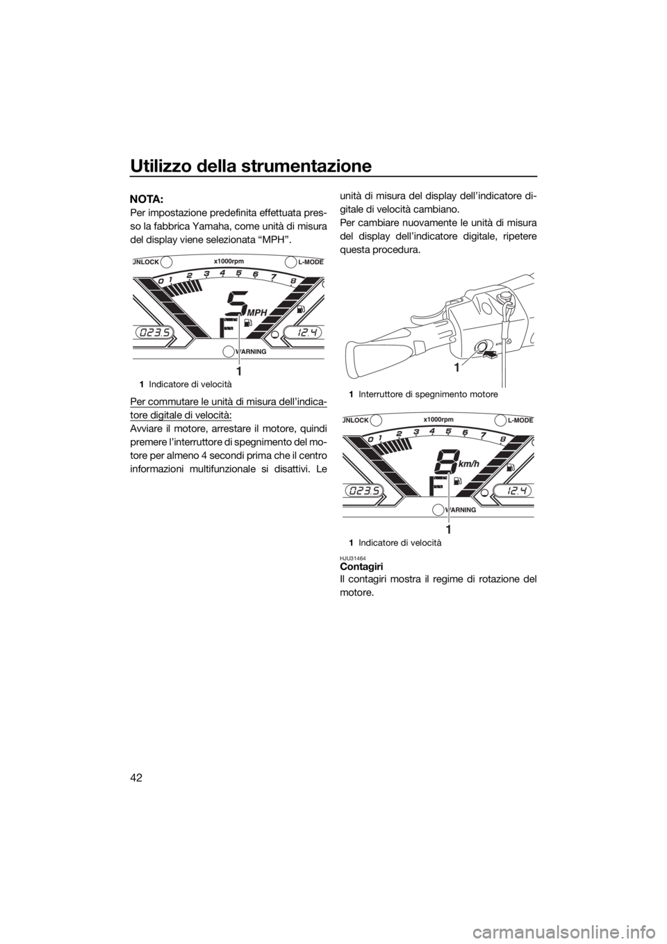 YAMAHA VX CRUISER 2015 Manuale duso (in Italian) Utilizzo della strumentazione
42
NOTA:
Per impostazione predefinita effettuata pres-
so la fabbrica Yamaha, come unità di misura
del display viene selezionata “MPH”.
Per commutare le unità di mi YAMAHA VX CRUISER 2015 Manuale duso (in Italian) Utilizzo della strumentazione
42
NOTA:
Per impostazione predefinita effettuata pres-
so la fabbrica Yamaha, come unità di misura
del display viene selezionata “MPH”.
Per commutare le unità di mi