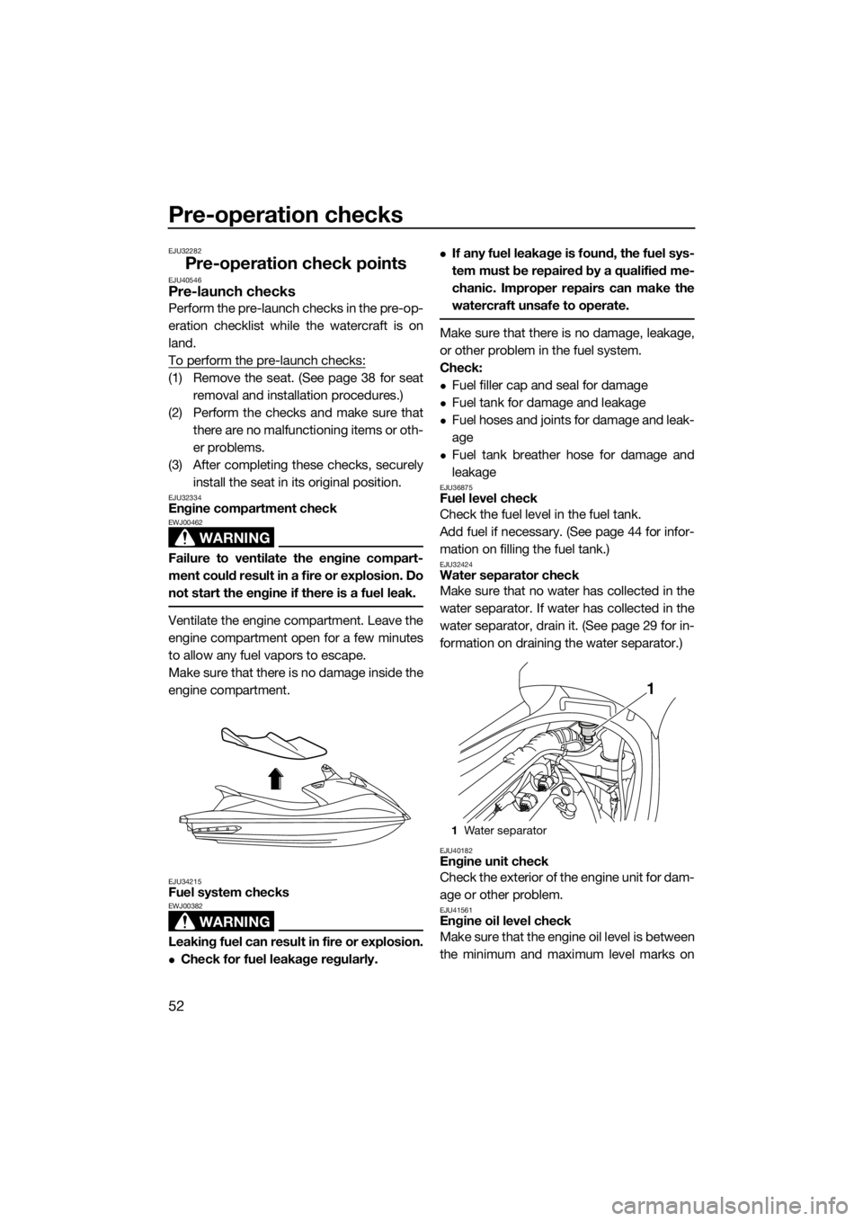 YAMAHA VX 2014 Workshop Manual Pre-operation checks
52
EJU32282
Pre-operation check pointsEJU40546Pre-launch checks
Perform the pre-launch checks in the pre-op-
eration checklist while the watercraft is on
land.
To perform the pre- YAMAHA VX 2014 Workshop Manual Pre-operation checks
52
EJU32282
Pre-operation check pointsEJU40546Pre-launch checks
Perform the pre-launch checks in the pre-op-
eration checklist while the watercraft is on
land.
To perform the pre-