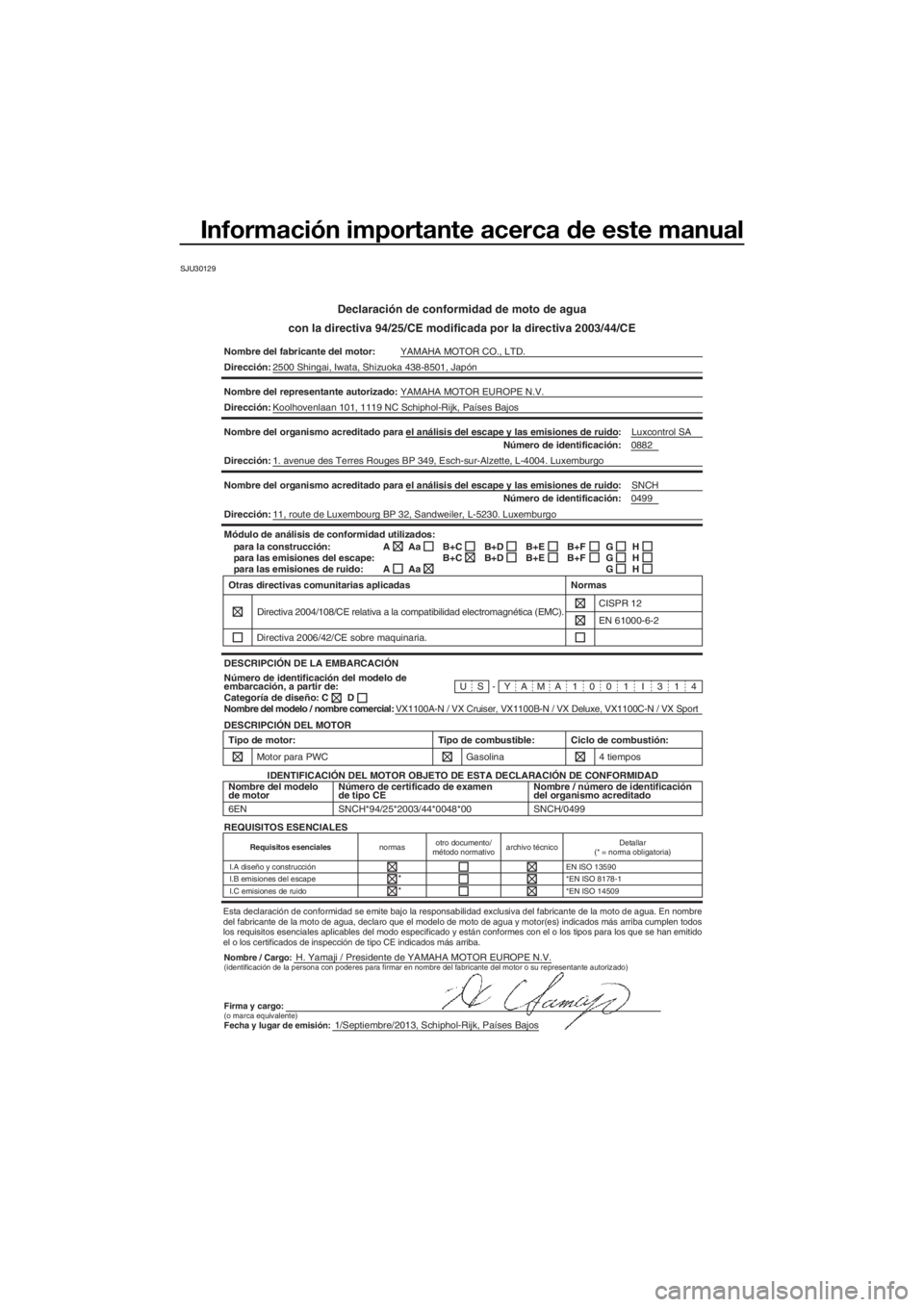 YAMAHA VX 2014 Manuale de Empleo (in Spanish) Información importante acerca de este manual
SJU30129
Declaración de conformidad de moto de agua
con la directiva 94/25/CE modificada por la directiva 2003/44/CE
Nombre del fabricante del motor:YAMA YAMAHA VX 2014 Manuale de Empleo (in Spanish) Información importante acerca de este manual
SJU30129
Declaración de conformidad de moto de agua
con la directiva 94/25/CE modificada por la directiva 2003/44/CE
Nombre del fabricante del motor:YAMA