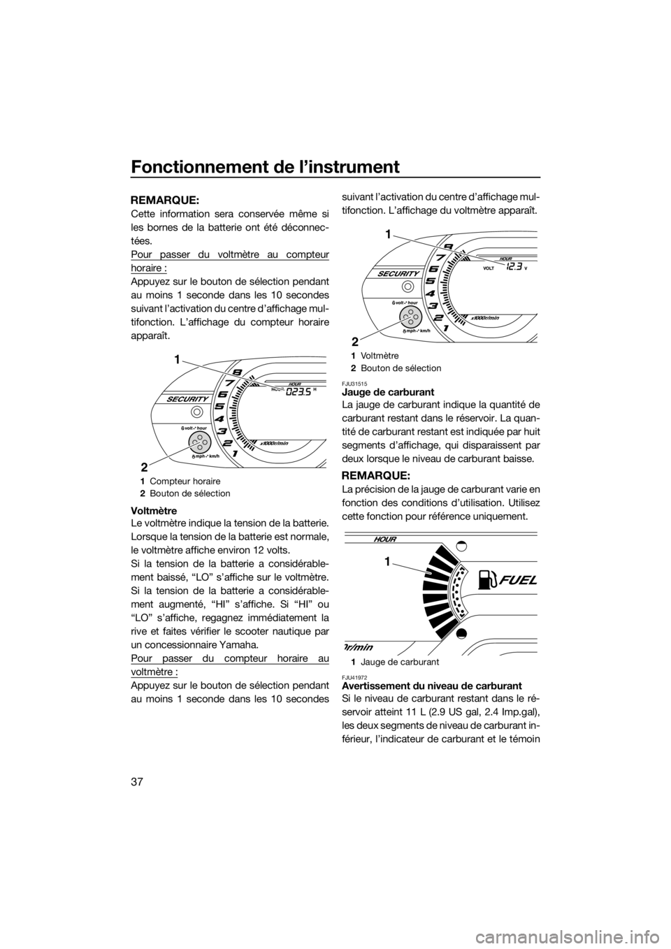 YAMAHA VX 2014 Notices Demploi (in French) Fonctionnement de l’instrument
37
REMARQUE:
Cette information sera conservée même si
les bornes de la batterie ont été déconnec-
tées.
Pour passer du voltmètre au compteur
horaire :
Appuyez s YAMAHA VX 2014 Notices Demploi (in French) Fonctionnement de l’instrument
37
REMARQUE:
Cette information sera conservée même si
les bornes de la batterie ont été déconnec-
tées.
Pour passer du voltmètre au compteur
horaire :
Appuyez s
