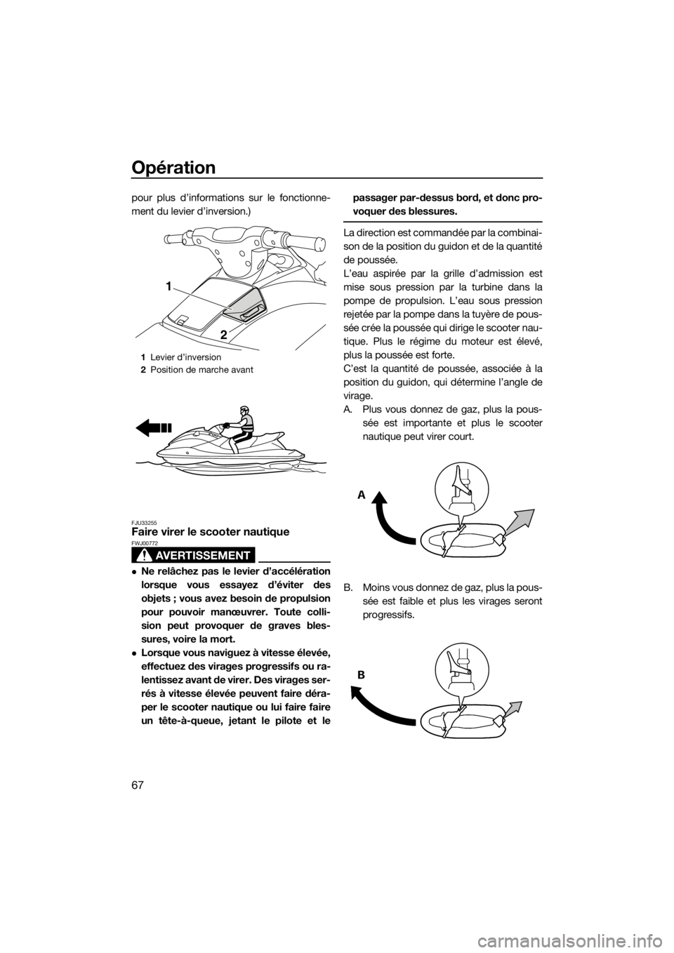 YAMAHA VX 2014 Notices Demploi (in French) Opération
67
pour plus d’informations sur le fonctionne-
ment du levier d’inversion.)
FJU33255Faire virer le scooter nautique
AVERTISSEMENT
FWJ00772
Ne relâchez pas le levier d’accélérati YAMAHA VX 2014 Notices Demploi (in French) Opération
67
pour plus d’informations sur le fonctionne-
ment du levier d’inversion.)
FJU33255Faire virer le scooter nautique
AVERTISSEMENT
FWJ00772
Ne relâchez pas le levier d’accélérati