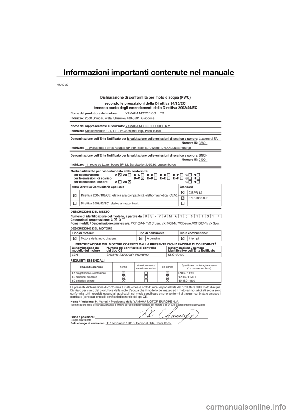 YAMAHA VX 2014 Manuale duso (in Italian) Informazioni importanti contenute nel manuale
HJU30129
Dichiarazione di conformità per moto d’acqua (PWC)
secondo le prescrizioni della Direttiva 94/25/EC,
tenendo conto degli emendamenti della Dir YAMAHA VX 2014 Manuale duso (in Italian) Informazioni importanti contenute nel manuale
HJU30129
Dichiarazione di conformità per moto d’acqua (PWC)
secondo le prescrizioni della Direttiva 94/25/EC,
tenendo conto degli emendamenti della Dir