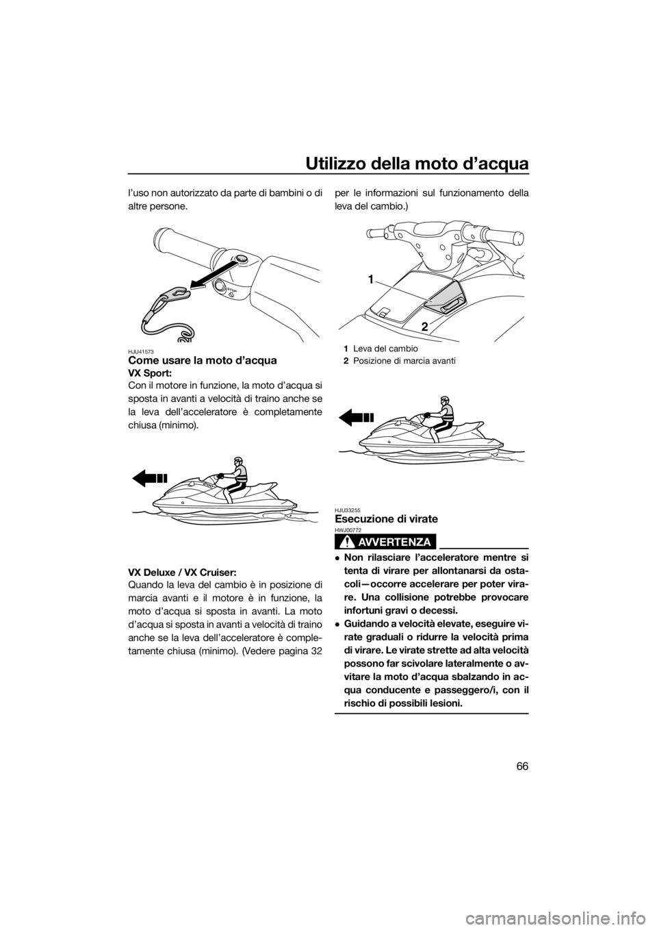 YAMAHA VX 2014 Manuale duso (in Italian) Utilizzo della moto d’acqua
66
l’uso non autorizzato da parte di bambini o di
altre persone.
HJU41573Come usare la moto d’acqua
VX Sport:
Con il motore in funzione, la moto d’acqua si
sposta YAMAHA VX 2014 Manuale duso (in Italian) Utilizzo della moto d’acqua
66
l’uso non autorizzato da parte di bambini o di
altre persone.
HJU41573Come usare la moto d’acqua
VX Sport:
Con il motore in funzione, la moto d’acqua si
sposta