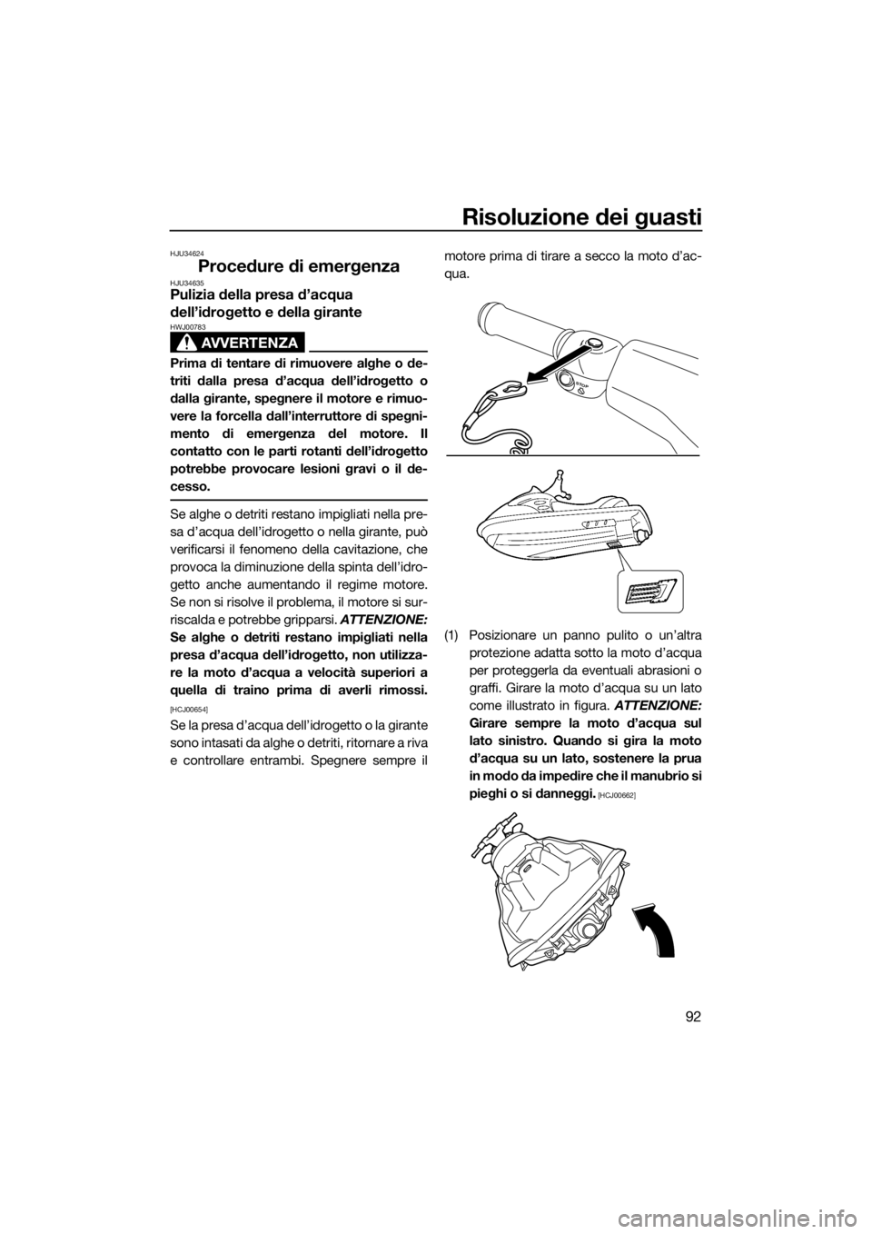 YAMAHA VX 2014 Manuale duso (in Italian) Risoluzione dei guasti
92
HJU34624
Procedure di emergenzaHJU34635Pulizia della presa d’acqua
dell’idrogetto e della girante
AVVERTENZA
HWJ00783
Prima di tentare di rimuovere alghe o de-
triti dal YAMAHA VX 2014 Manuale duso (in Italian) Risoluzione dei guasti
92
HJU34624
Procedure di emergenzaHJU34635Pulizia della presa d’acqua
dell’idrogetto e della girante
AVVERTENZA
HWJ00783
Prima di tentare di rimuovere alghe o de-
triti dal