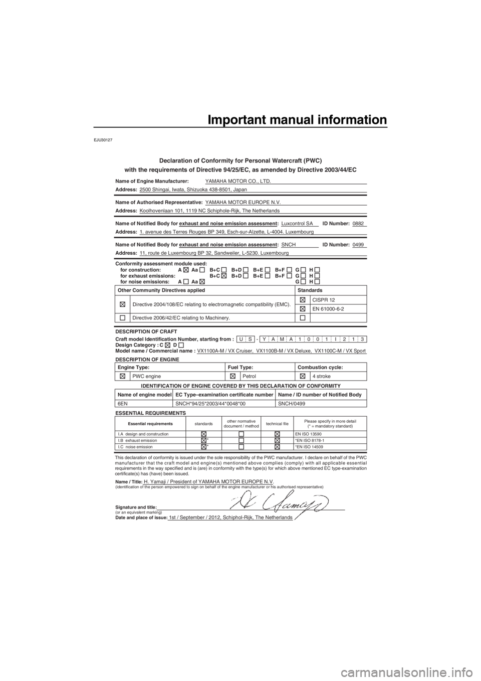 YAMAHA VX 2013 Owners Manual Important manual information
EJU30127
Declaration of Conformity for Personal Watercraft (PWC)
with the requirements of Directive 94/25/EC, as amended by Directive 2003/44/EC
Name of Engine Manufacture YAMAHA VX 2013 Owners Manual Important manual information
EJU30127
Declaration of Conformity for Personal Watercraft (PWC)
with the requirements of Directive 94/25/EC, as amended by Directive 2003/44/EC
Name of Engine Manufacture