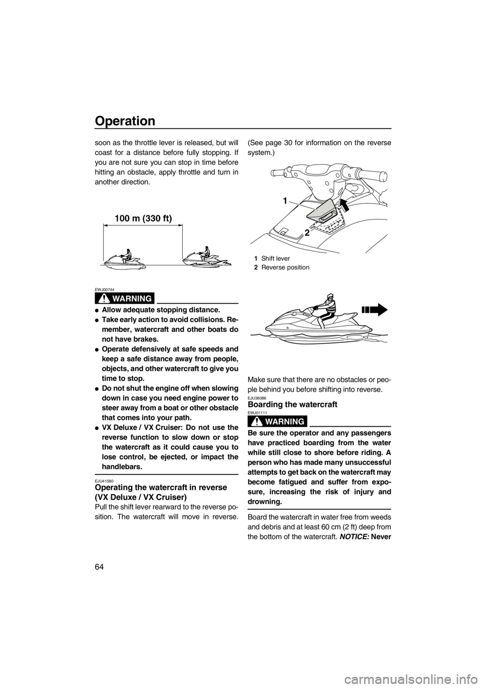 YAMAHA VX 2013 Repair Manual Operation
64
soon as the throttle lever is released, but will
coast for a distance before fully stopping. If
you are not sure you can stop in time before
hitting an obstacle, apply throttle and turn i YAMAHA VX 2013 Repair Manual Operation
64
soon as the throttle lever is released, but will
coast for a distance before fully stopping. If
you are not sure you can stop in time before
hitting an obstacle, apply throttle and turn i