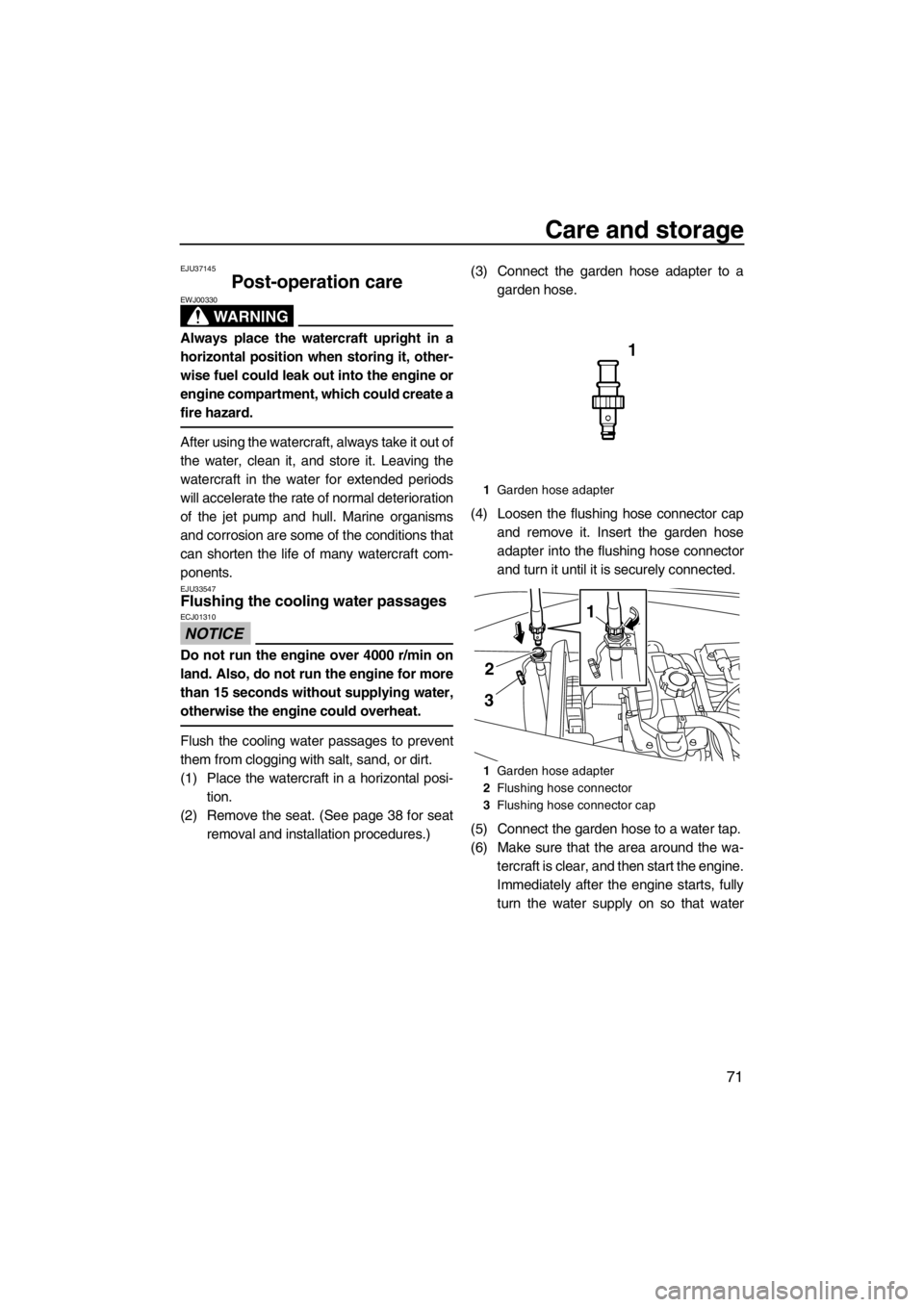 YAMAHA VX 2013 Manual PDF Care and storage
71
EJU37145
Post-operation care 
WARNING
EWJ00330
Always place the watercraft upright in a
horizontal position when storing it, other-
wise fuel could leak out into the engine or
engi
