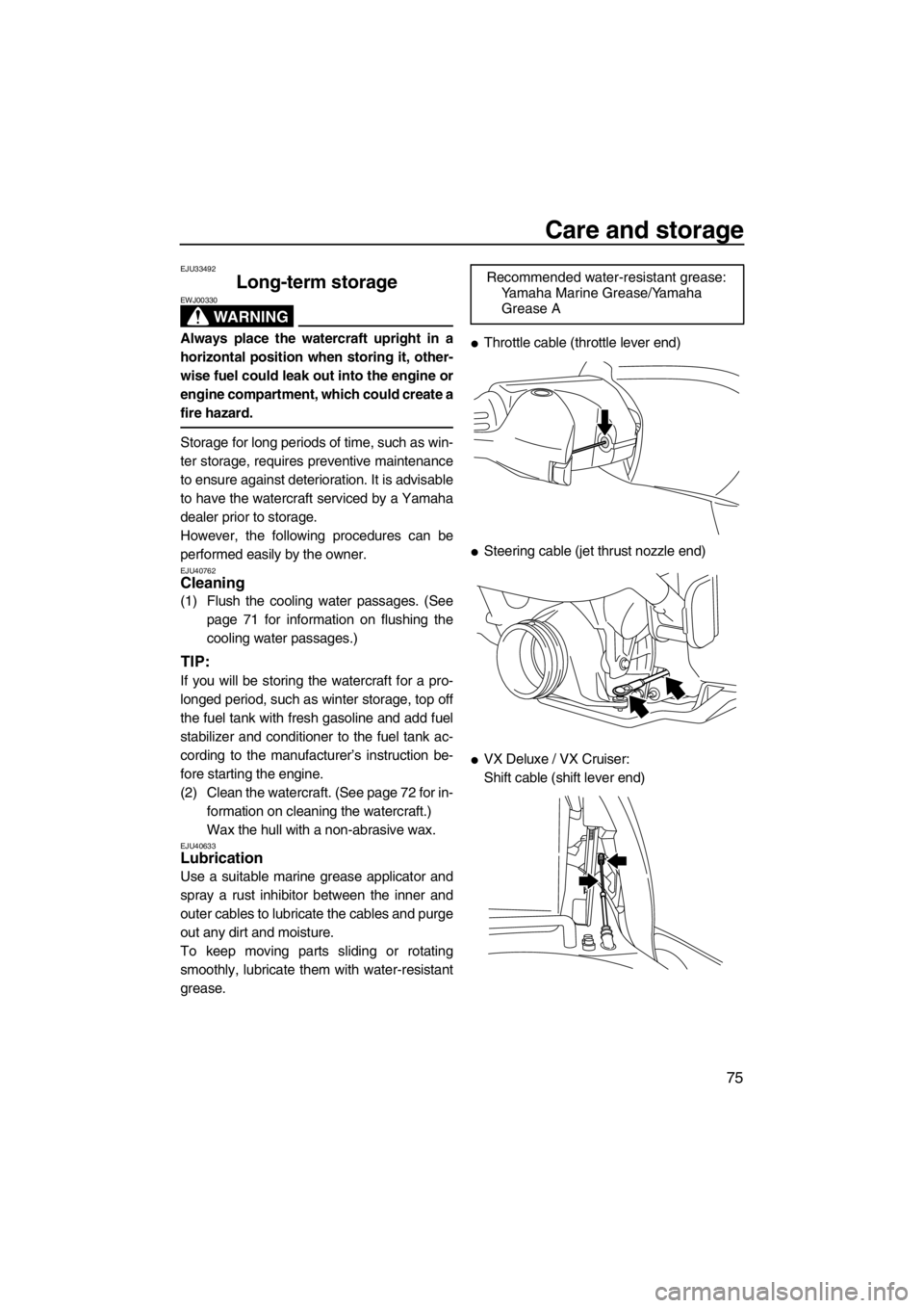 YAMAHA VX 2013 Manual Online Care and storage
75
EJU33492
Long-term storage 
WARNING
EWJ00330
Always place the watercraft upright in a
horizontal position when storing it, other-
wise fuel could leak out into the engine or
engine