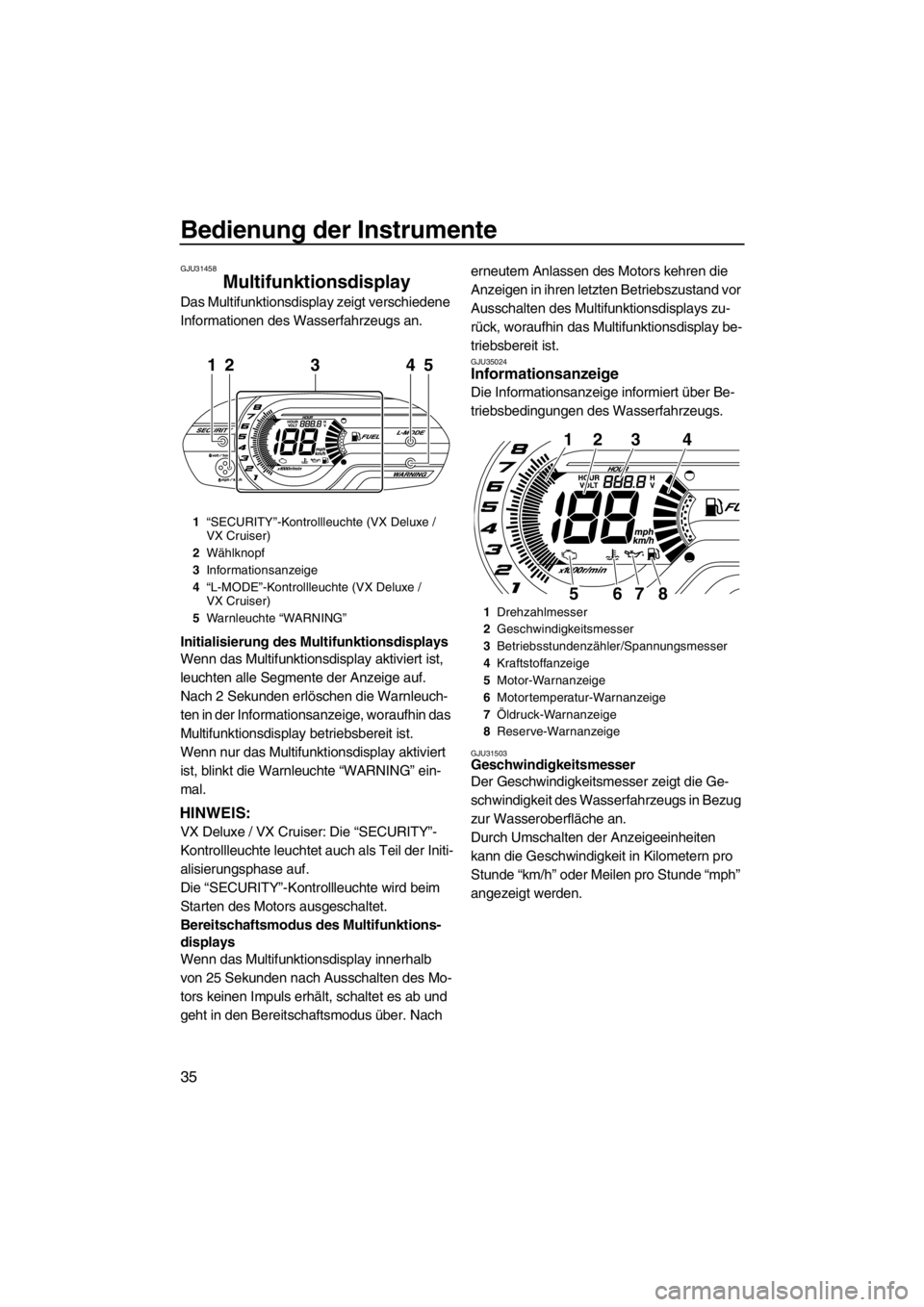 YAMAHA VX 2013 Betriebsanleitungen (in German) Bedienung der Instrumente
35
GJU31458
Multifunktionsdisplay
Das Multifunktionsdisplay zeigt verschiedene
Informationen des Wasserfahrzeugs an.
Initialisierung des Multifunktionsdisplays
Wenn das Mul YAMAHA VX 2013 Betriebsanleitungen (in German) Bedienung der Instrumente
35
GJU31458
Multifunktionsdisplay
Das Multifunktionsdisplay zeigt verschiedene
Informationen des Wasserfahrzeugs an.
Initialisierung des Multifunktionsdisplays
Wenn das Mul