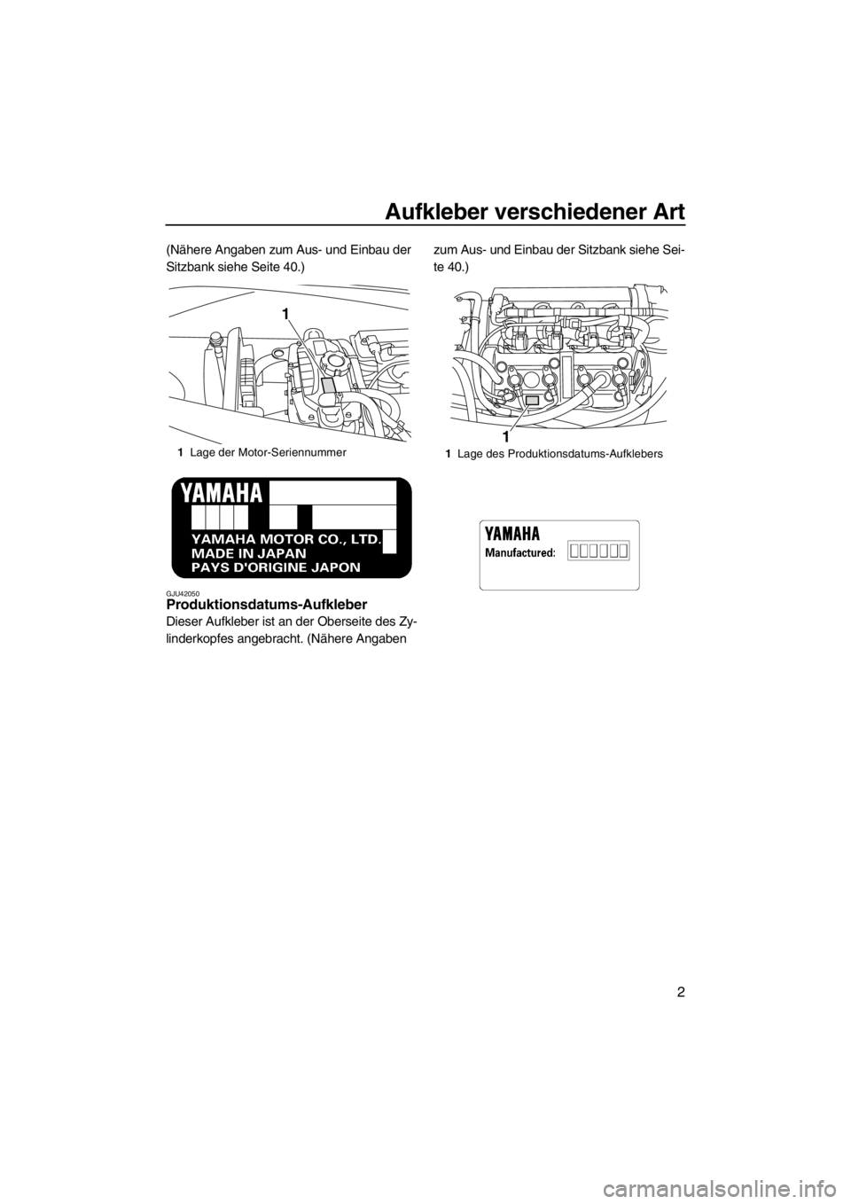 YAMAHA VX 2013  Betriebsanleitungen (in German) Aufkleber verschiedener Art
2
(Nähere Angaben zum Aus- und Einbau der 
Sitzbank siehe Seite 40.)
GJU42050Produktionsdatums-Aufkleber 
Dieser Aufkleber ist an der Oberseite des Zy-
linderkopfes angebr