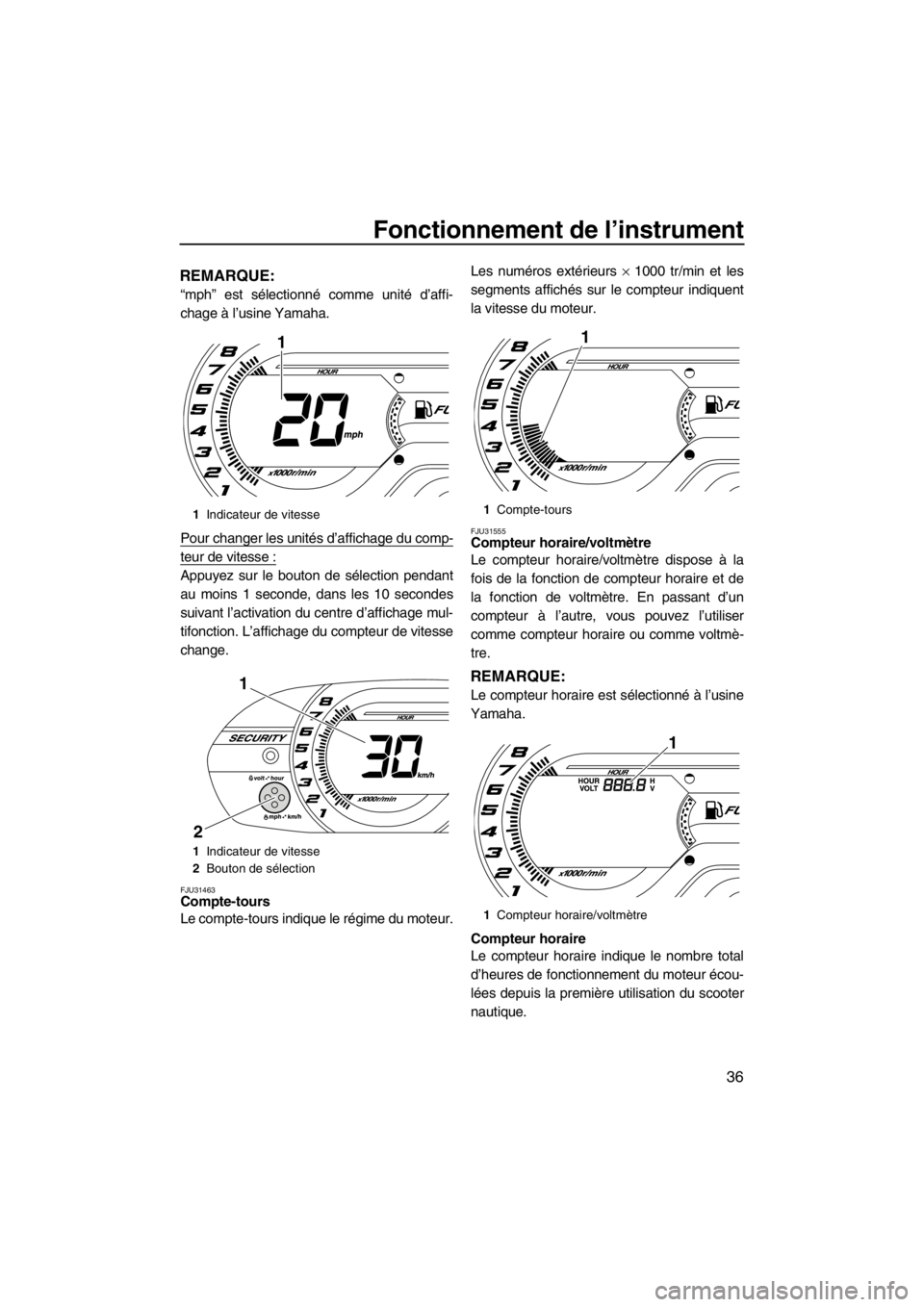 YAMAHA VX 2013 Notices Demploi (in French) Fonctionnement de l’instrument
36
REMARQUE:
“mph” est sélectionné comme unité d’affi-
chage à l’usine Yamaha.
Pour changer les unités d’affichage du comp-
teur de vitesse :
Appuyez su YAMAHA VX 2013 Notices Demploi (in French) Fonctionnement de l’instrument
36
REMARQUE:
“mph” est sélectionné comme unité d’affi-
chage à l’usine Yamaha.
Pour changer les unités d’affichage du comp-
teur de vitesse :
Appuyez su