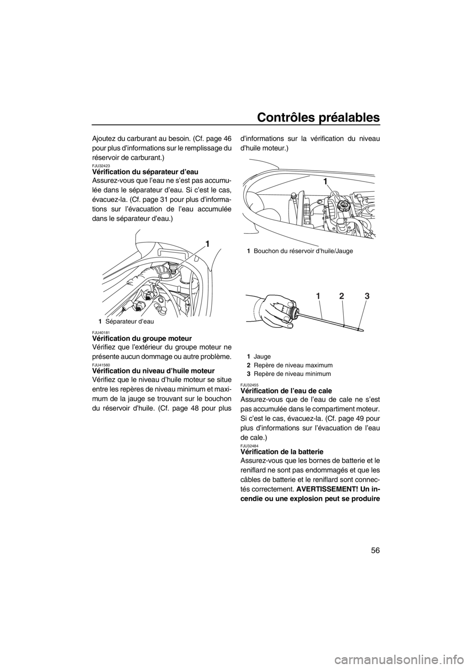 YAMAHA VX 2013 Notices Demploi (in French) Contrôles préalables
56
Ajoutez du carburant au besoin. (Cf. page 46
pour plus d’informations sur le remplissage du
réservoir de carburant.)
FJU32423Vérification du séparateur d’eau
Assurez- YAMAHA VX 2013 Notices Demploi (in French) Contrôles préalables
56
Ajoutez du carburant au besoin. (Cf. page 46
pour plus d’informations sur le remplissage du
réservoir de carburant.)
FJU32423Vérification du séparateur d’eau
Assurez-