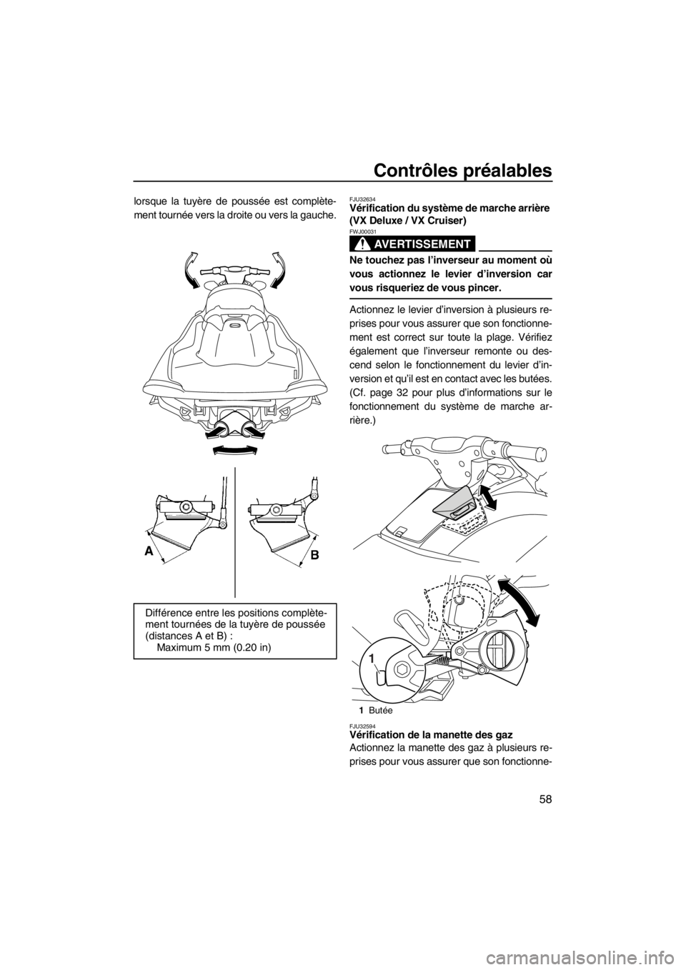 YAMAHA VX 2013 Notices Demploi (in French) Contrôles préalables
58
lorsque la tuyère de poussée est complète-
ment tournée vers la droite ou vers la gauche.FJU32634Vérification du système de marche arrière
(VX Deluxe / VX Cruiser)
A YAMAHA VX 2013 Notices Demploi (in French) Contrôles préalables
58
lorsque la tuyère de poussée est complète-
ment tournée vers la droite ou vers la gauche.FJU32634Vérification du système de marche arrière
(VX Deluxe / VX Cruiser)
A