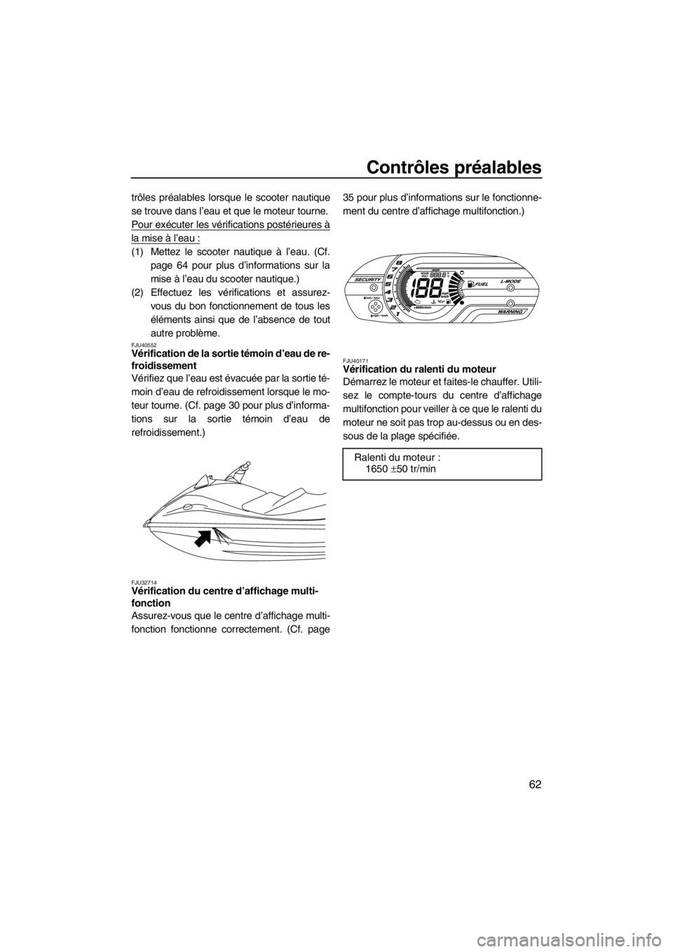 YAMAHA VX 2013 Notices Demploi (in French) Contrôles préalables
62
trôles préalables lorsque le scooter nautique
se trouve dans l’eau et que le moteur tourne.
Pour exécuter les vérifications postérieures à
la mise à l’eau :
(1) Me YAMAHA VX 2013 Notices Demploi (in French) Contrôles préalables
62
trôles préalables lorsque le scooter nautique
se trouve dans l’eau et que le moteur tourne.
Pour exécuter les vérifications postérieures à
la mise à l’eau :
(1) Me