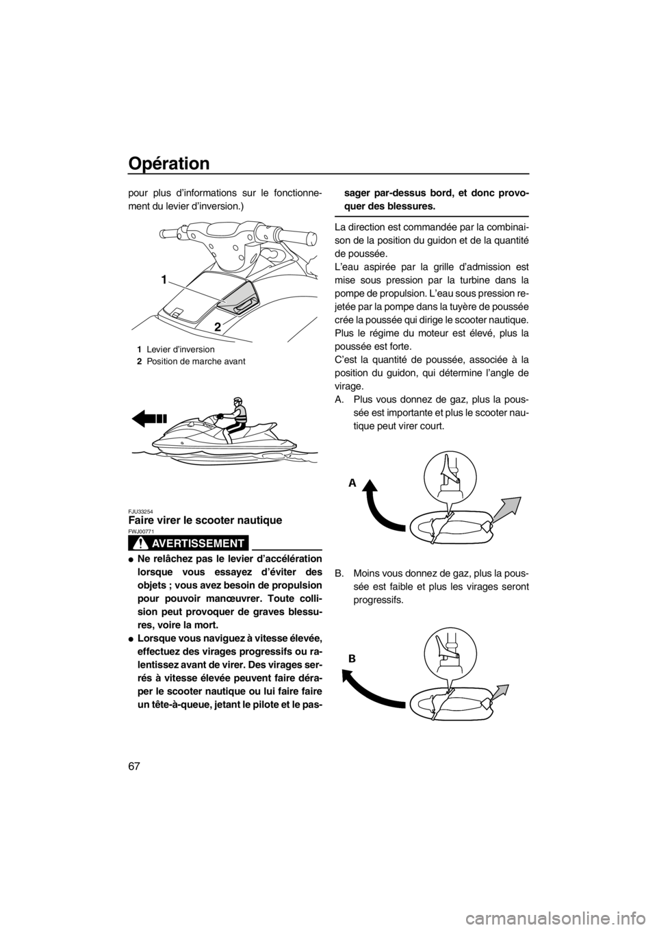 YAMAHA VX 2013 Notices Demploi (in French) Opération
67
pour plus d’informations sur le fonctionne-
ment du levier d’inversion.)
FJU33254Faire virer le scooter nautique
AVERTISSEMENT
FWJ00771
●Ne relâchez pas le levier d’accélérat YAMAHA VX 2013 Notices Demploi (in French) Opération
67
pour plus d’informations sur le fonctionne-
ment du levier d’inversion.)
FJU33254Faire virer le scooter nautique
AVERTISSEMENT
FWJ00771
●Ne relâchez pas le levier d’accélérat