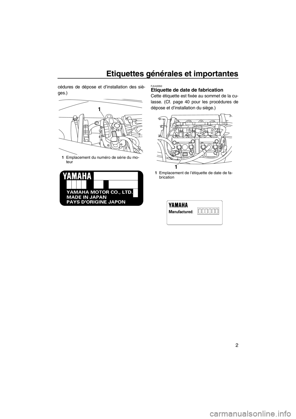YAMAHA VX 2013 Notices Demploi (in French) Etiquettes générales et importantes
2
cédures de dépose et d’installation des siè-
ges.)FJU42050Etiquette de date de fabrication
Cette étiquette est fixée au sommet de la cu-
lasse. (Cf. pag YAMAHA VX 2013 Notices Demploi (in French) Etiquettes générales et importantes
2
cédures de dépose et d’installation des siè-
ges.)FJU42050Etiquette de date de fabrication
Cette étiquette est fixée au sommet de la cu-
lasse. (Cf. pag