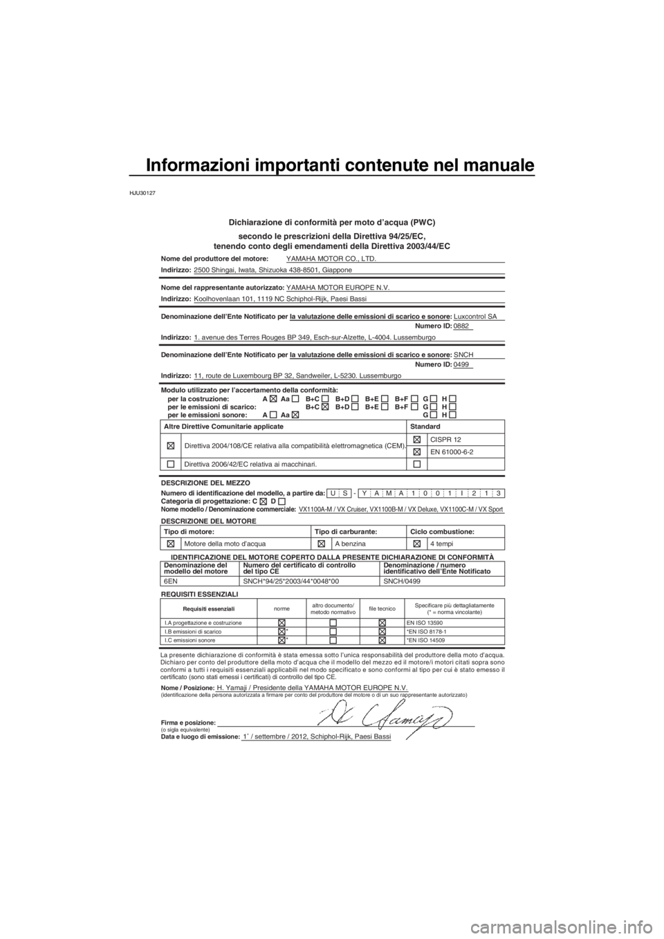 YAMAHA VX 2013 Manuale duso (in Italian) Informazioni importanti contenute nel manuale
HJU30127
Dichiarazione di conformità per moto d’acqua (PWC)
secondo le prescrizioni della Direttiva 94/25/EC,
tenendo conto degli emendamenti della Dir YAMAHA VX 2013 Manuale duso (in Italian) Informazioni importanti contenute nel manuale
HJU30127
Dichiarazione di conformità per moto d’acqua (PWC)
secondo le prescrizioni della Direttiva 94/25/EC,
tenendo conto degli emendamenti della Dir