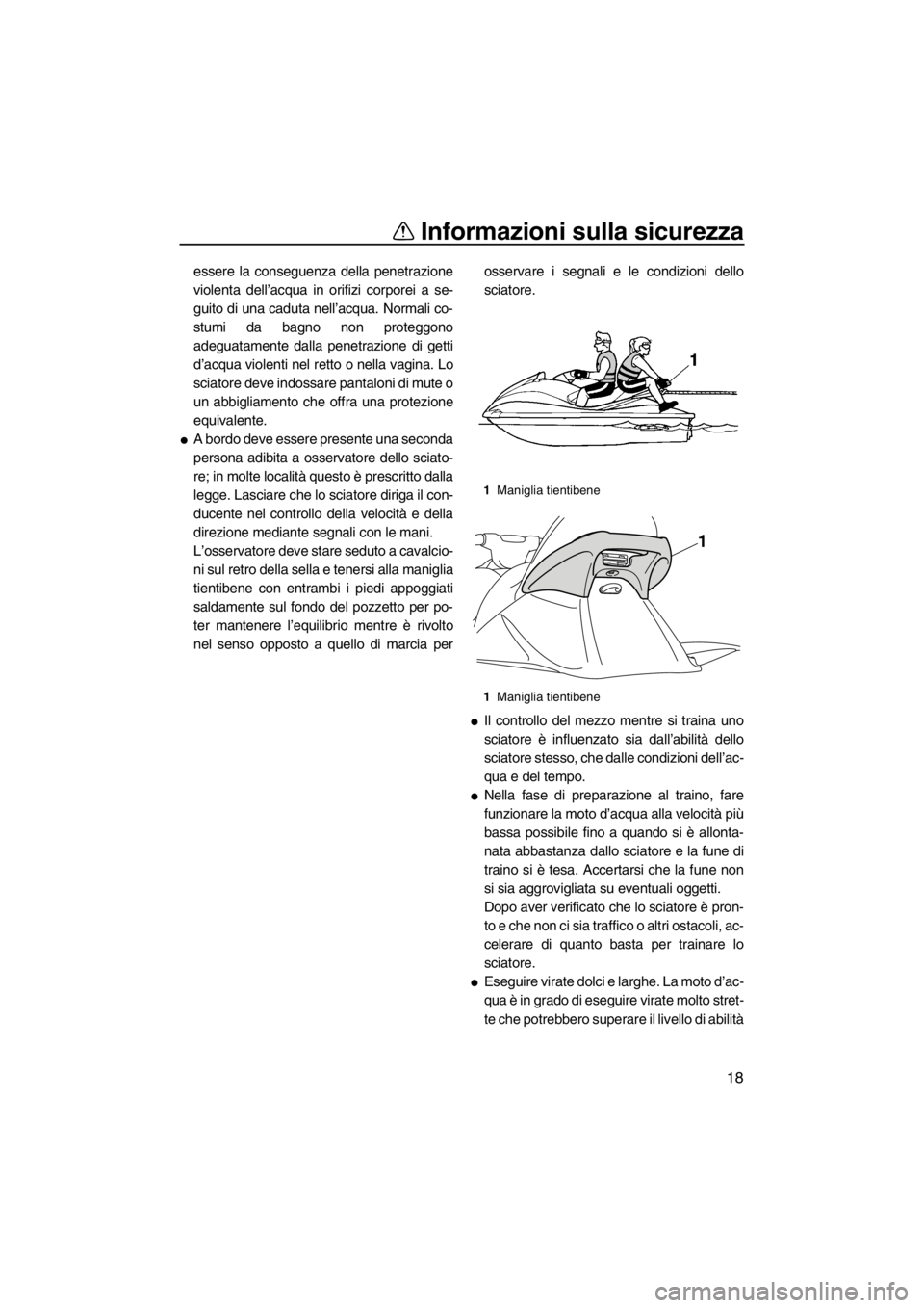 YAMAHA VX 2013 Manuale duso (in Italian) Informazioni sulla sicurezza
18
essere la conseguenza della penetrazione
violenta dell’acqua in orifizi corporei a se-
guito di una caduta nell’acqua. Normali co-
stumi da bagno non proteggono
ade YAMAHA VX 2013 Manuale duso (in Italian) Informazioni sulla sicurezza
18
essere la conseguenza della penetrazione
violenta dell’acqua in orifizi corporei a se-
guito di una caduta nell’acqua. Normali co-
stumi da bagno non proteggono
ade