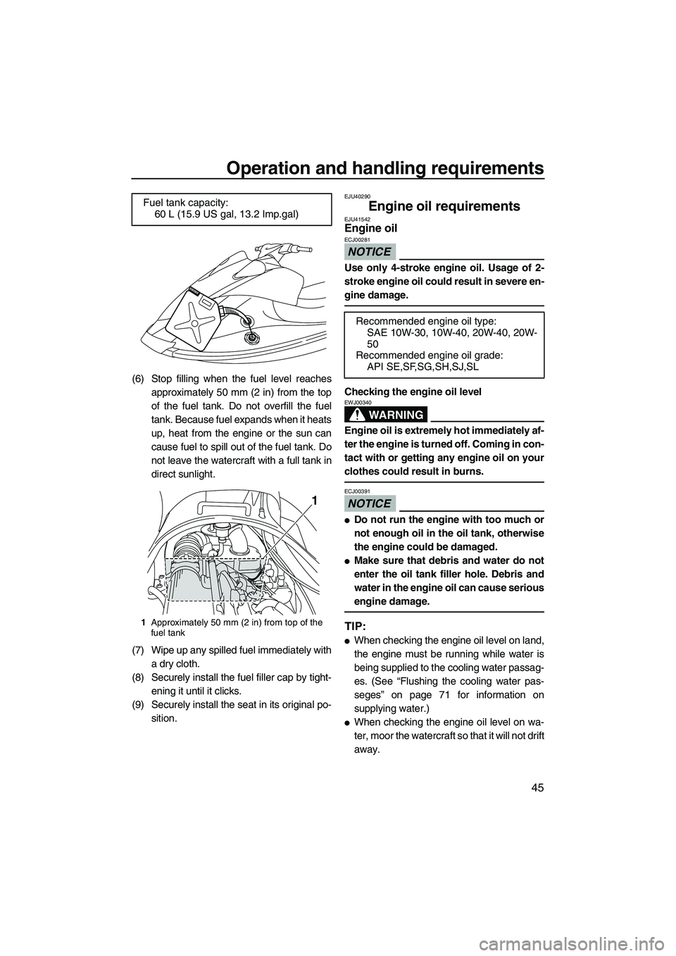 YAMAHA VX DELUXE 2012  Owners Manual Operation and handling requirements
45
(6) Stop filling when the fuel level reaches
approximately 50 mm (2 in) from the top
of the fuel tank. Do not overfill the fuel
tank. Because fuel expands when i