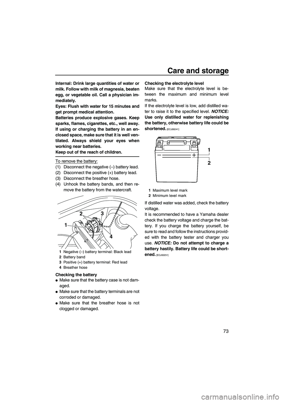 YAMAHA VX CRUISER 2012  Owners Manual Care and storage
73
Internal: Drink large quantities of water or
milk. Follow with milk of magnesia, beaten
egg, or vegetable oil. Call a physician im-
mediately.
Eyes: Flush with water for 15 minutes