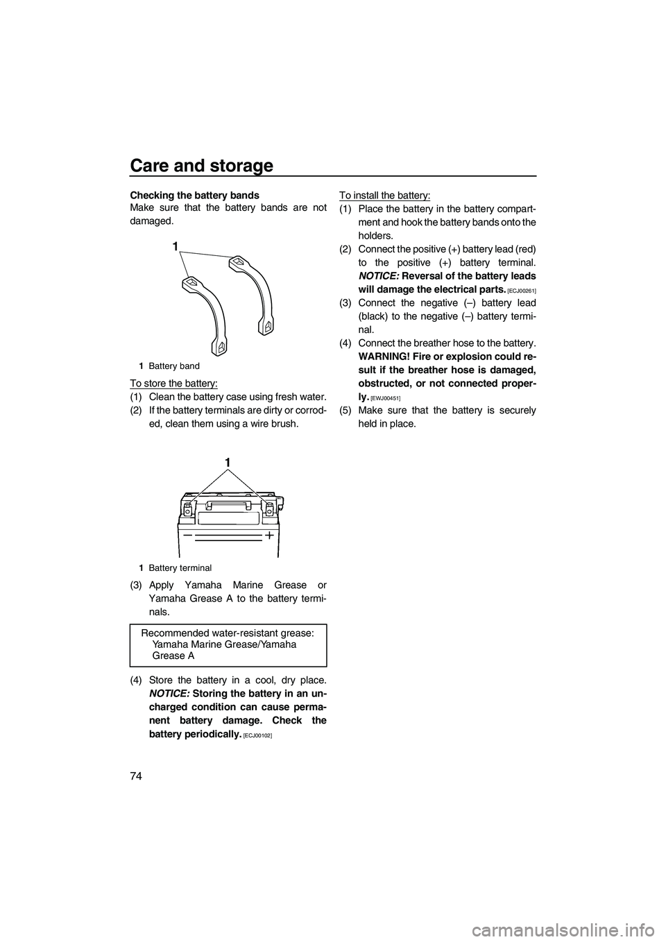 YAMAHA VX CRUISER 2012  Owners Manual Care and storage
74
Checking the battery bands
Make sure that the battery bands are not
damaged.
To store the battery:
(1) Clean the battery case using fresh water.
(2) If the battery terminals are di