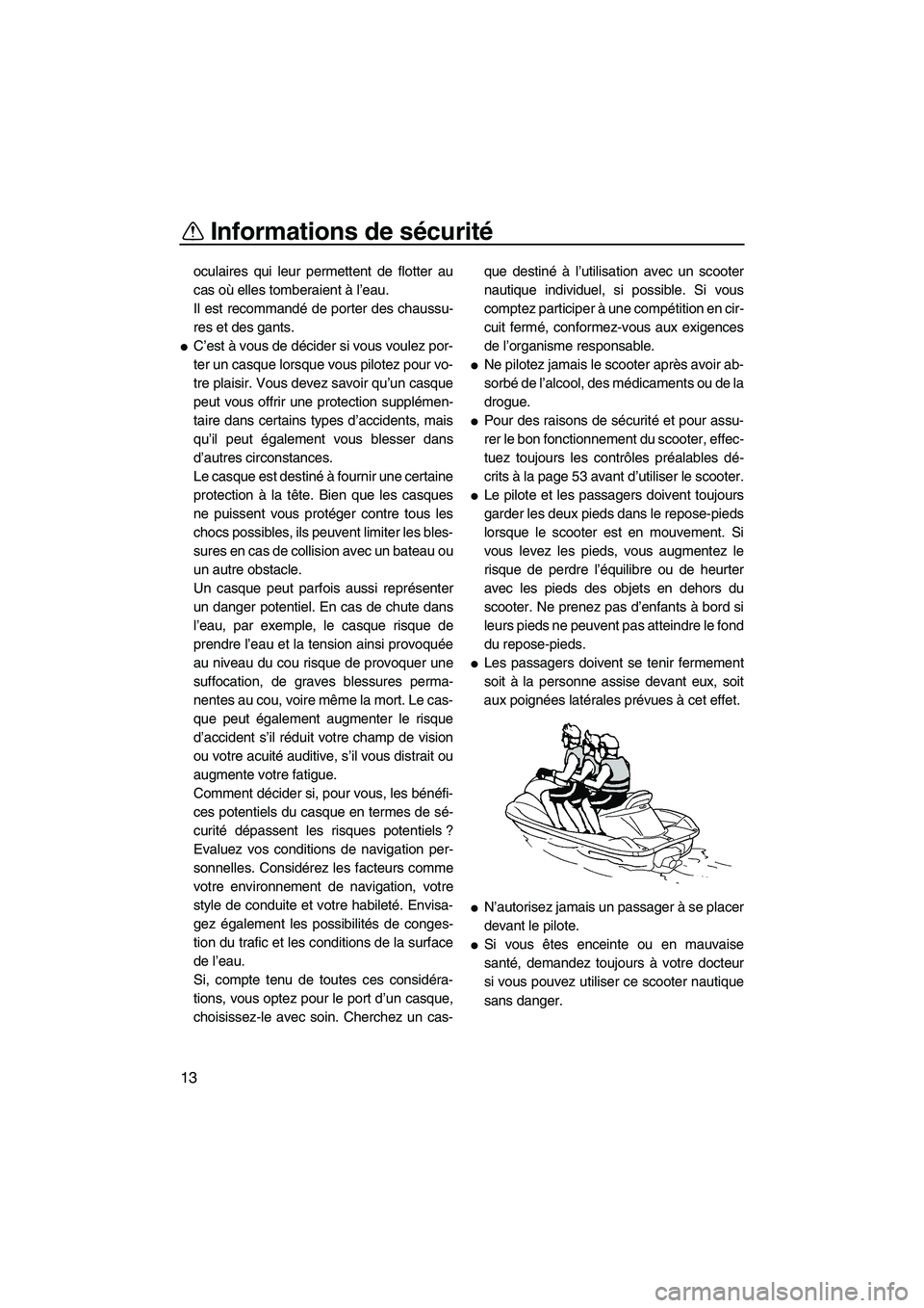 YAMAHA VX 2012  Notices Demploi (in French) Informations de sécurité
13
oculaires qui leur permettent de flotter au
cas où elles tomberaient à l’eau.
Il est recommandé de porter des chaussu-
res et des gants.
C’est à vous de décider