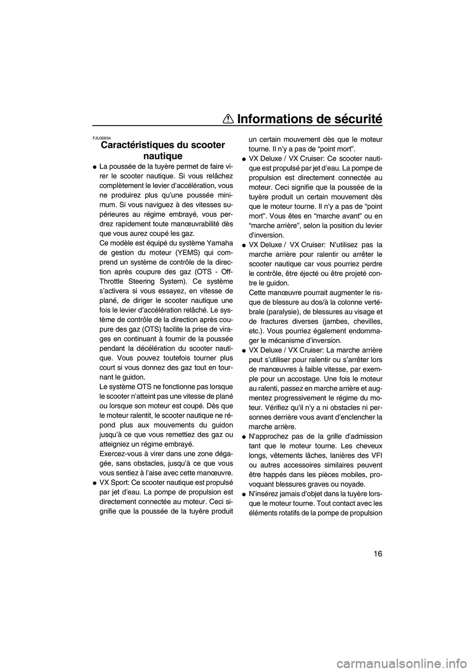 YAMAHA VX SPORT 2012  Notices Demploi (in French) Informations de sécurité
16
FJU30934
Caractéristiques du scooter 
nautique 
La poussée de la tuyère permet de faire vi-
rer le scooter nautique. Si vous relâchez
complètement le levier d’acc