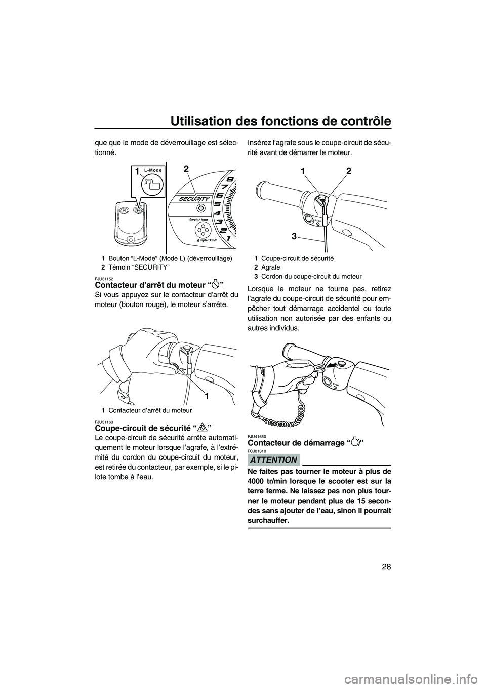YAMAHA VX DELUXE 2012 Notices Demploi (in French) Utilisation des fonctions de contrôle
28
que que le mode de déverrouillage est sélec-
tionné.
FJU31152Contacteur d’arrêt du moteur“”
Si vous appuyez sur le contacteur d’arrêt du
moteur YAMAHA VX DELUXE 2012 Notices Demploi (in French) Utilisation des fonctions de contrôle
28
que que le mode de déverrouillage est sélec-
tionné.
FJU31152Contacteur d’arrêt du moteur“”
Si vous appuyez sur le contacteur d’arrêt du
moteur