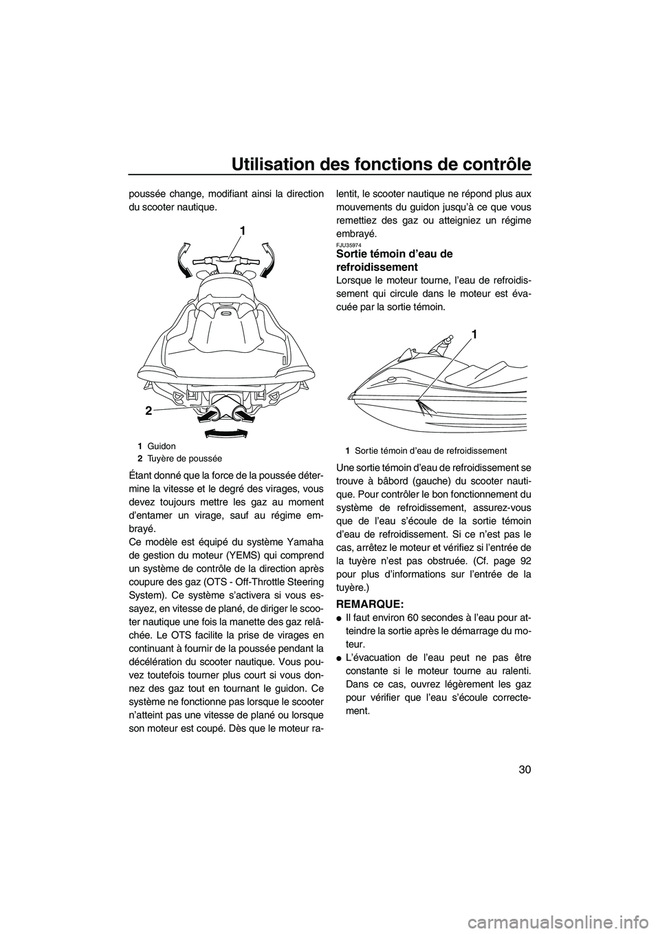 YAMAHA VX 2012  Notices Demploi (in French) Utilisation des fonctions de contrôle
30
poussée change, modifiant ainsi la direction
du scooter nautique.
Étant donné que la force de la poussée déter-
mine la vitesse et le degré des virages,