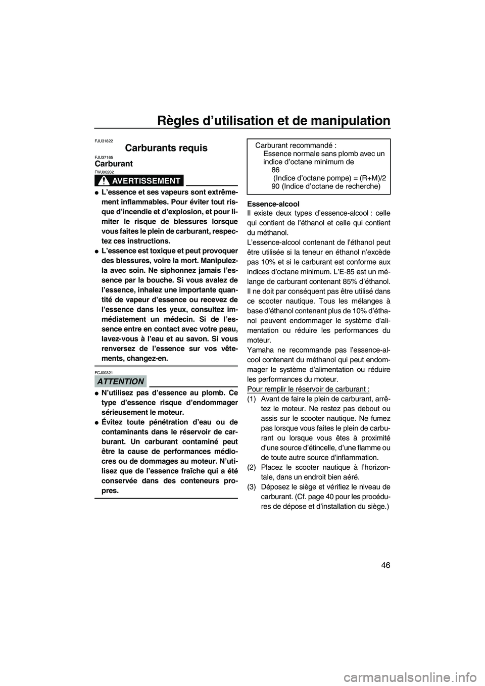 YAMAHA VX DELUXE 2012  Notices Demploi (in French) Règles d’utilisation et de manipulation
46
FJU31822
Carburants requis FJU37165Carburant 
AVERTISSEMENT
FWJ00282
L’essence et ses vapeurs sont extrême-
ment inflammables. Pour éviter tout ris-
