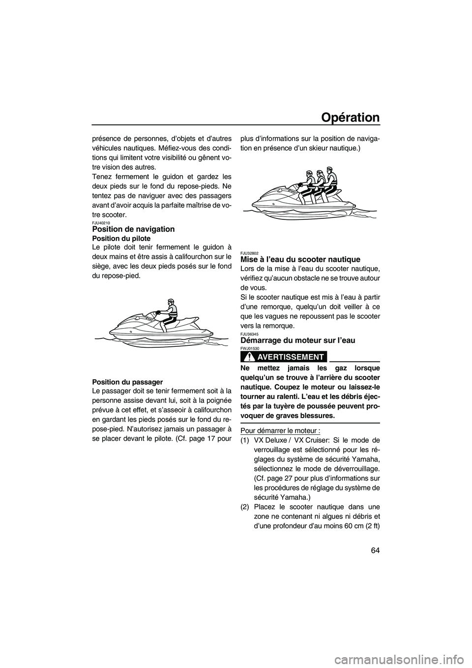 YAMAHA VX 2012 Notices Demploi (in French) Opération
64
présence de personnes, d’objets et d’autres
véhicules nautiques. Méfiez-vous des condi-
tions qui limitent votre visibilité ou gênent vo-
tre vision des autres.
Tenez fermement YAMAHA VX 2012 Notices Demploi (in French) Opération
64
présence de personnes, d’objets et d’autres
véhicules nautiques. Méfiez-vous des condi-
tions qui limitent votre visibilité ou gênent vo-
tre vision des autres.
Tenez fermement