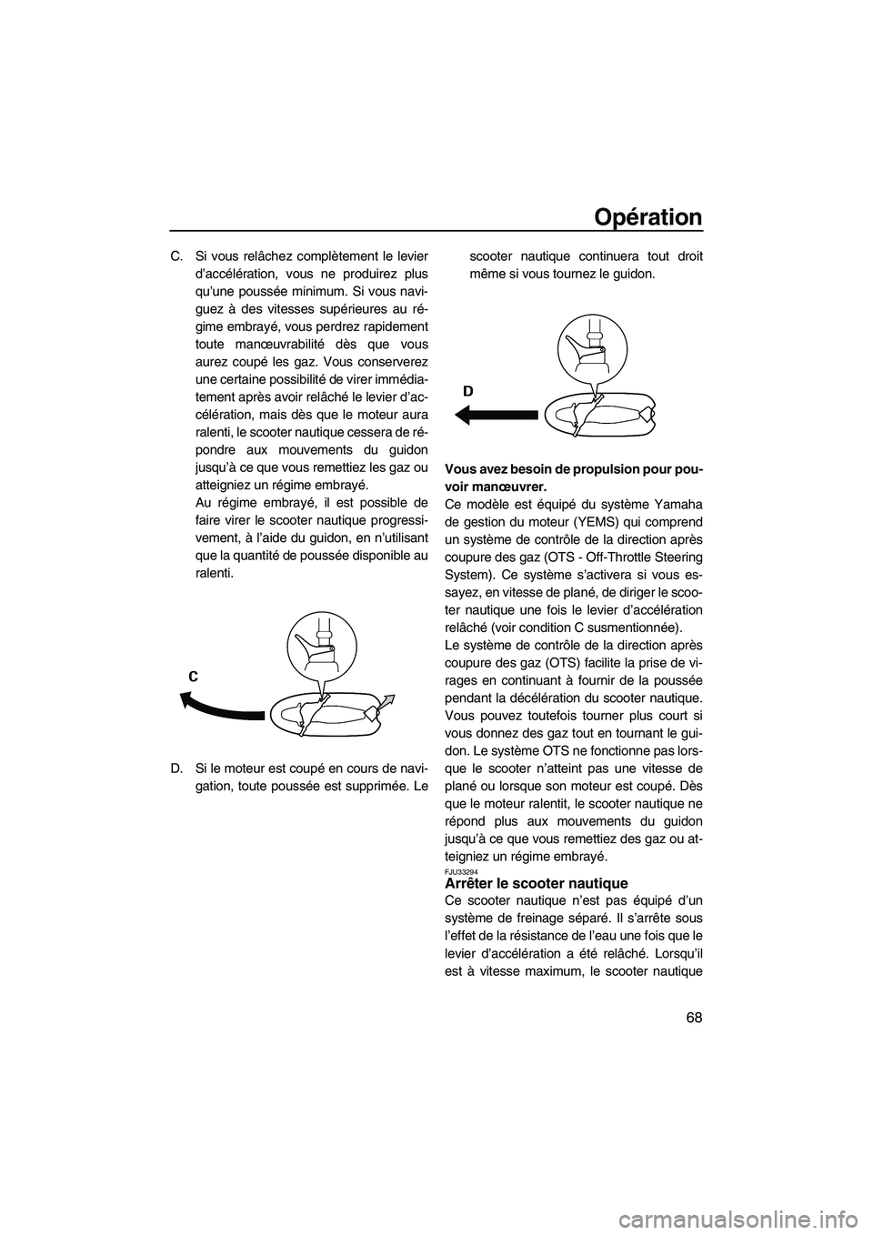 YAMAHA VX 2012  Notices Demploi (in French) Opération
68
C. Si vous relâchez complètement le levier
d’accélération, vous ne produirez plus
qu’une poussée minimum. Si vous navi-
guez à des vitesses supérieures au ré-
gime embrayé, 