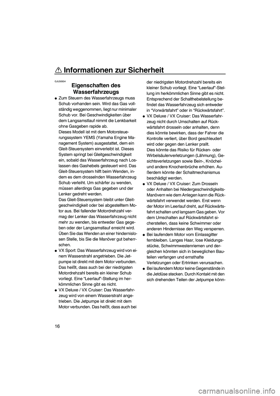 YAMAHA VX DELUXE 2010  Betriebsanleitungen (in German) Informationen zur Sicherheit
16
GJU30934
Eigenschaften des 
Wasserfahrzeugs 
Zum Steuern des Wasserfahrzeugs muss 
Schub vorhanden sein. Wird das Gas voll-
ständig weggenommen, liegt nur minimaler 
