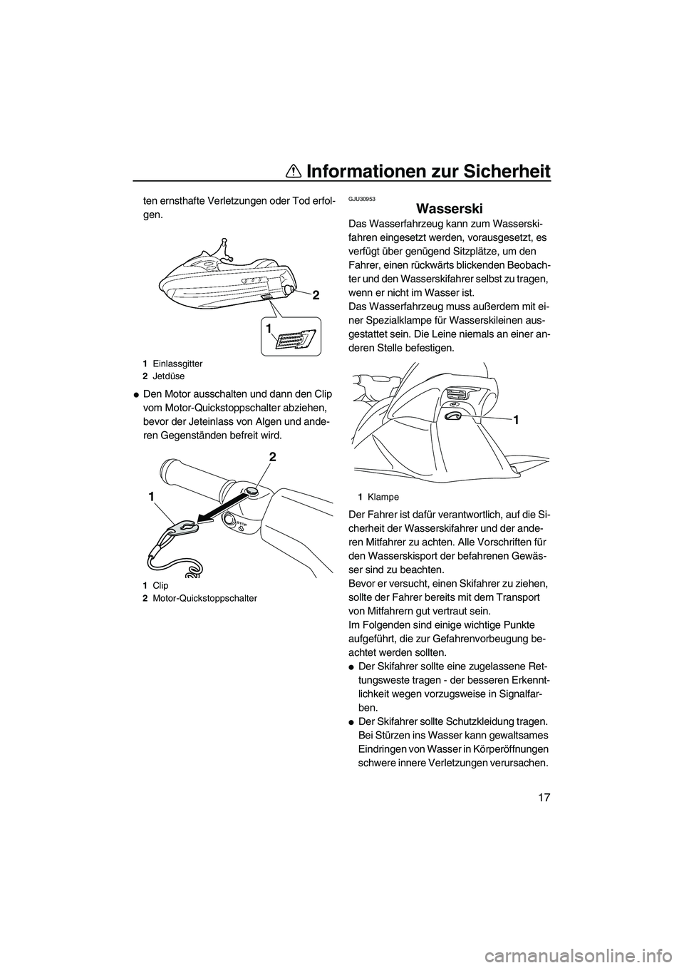YAMAHA VX 2010  Betriebsanleitungen (in German) Informationen zur Sicherheit
17
ten ernsthafte Verletzungen oder Tod erfol-
gen.
Den Motor ausschalten und dann den Clip 
vom Motor-Quickstoppschalter abziehen, 
bevor der Jeteinlass von Algen und an