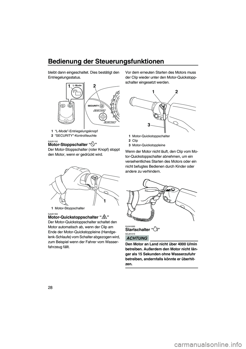 YAMAHA VX 2010  Betriebsanleitungen (in German) Bedienung der Steuerungsfunktionen
28
bleibt dann eingeschaltet. Dies bestätigt den 
Entriegelungsstatus.
GJU31152Motor-Stoppschalter“” 
Der Motor-Stoppschalter (roter Knopf) stoppt 
den Motor, w