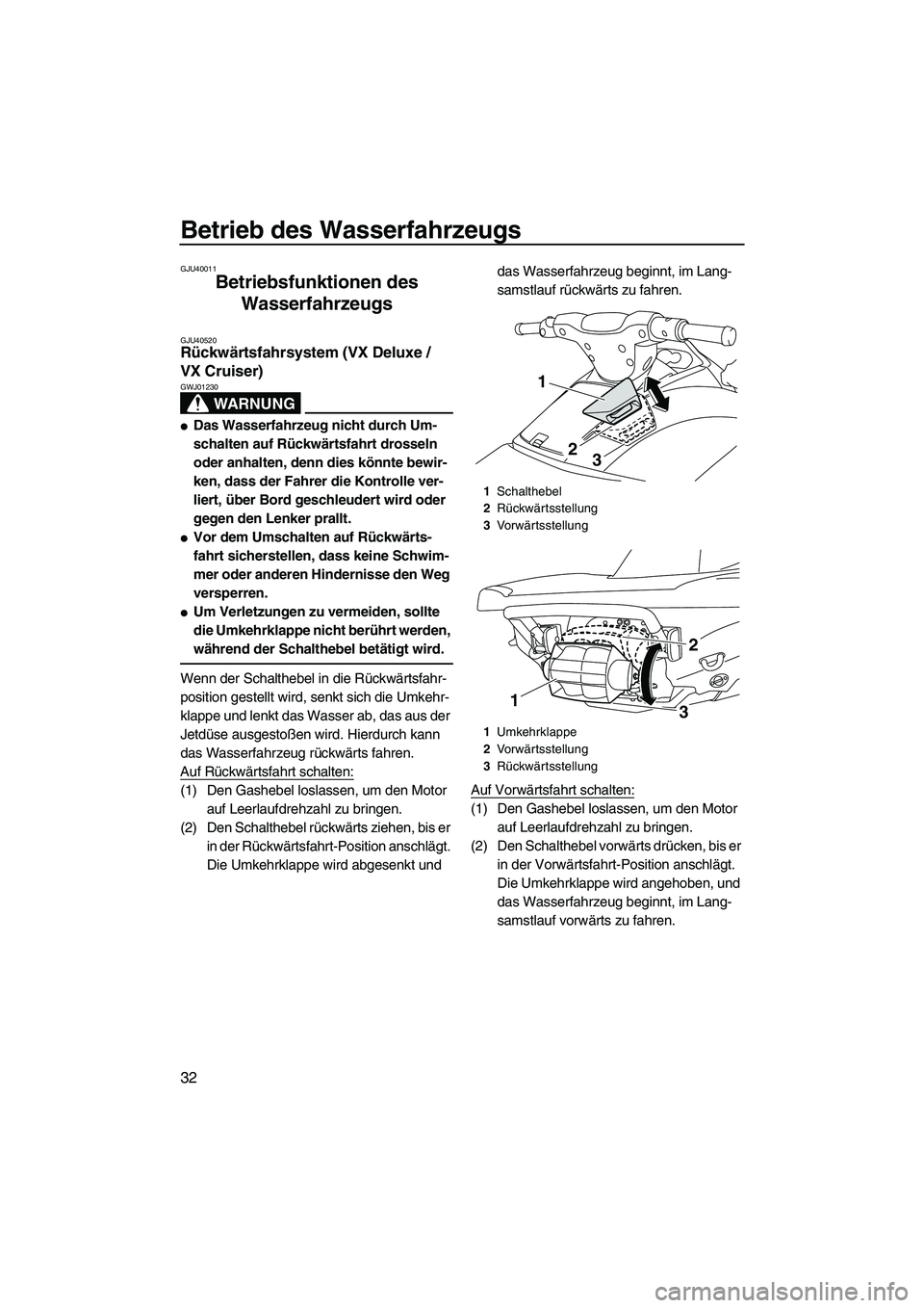 YAMAHA VX SPORT 2010  Betriebsanleitungen (in German) Betrieb des Wasserfahrzeugs
32
GJU40011
Betriebsfunktionen des 
Wasserfahrzeugs 
GJU40520Rückwärtsfahrsystem (VX Deluxe / 
VX Cruiser) 
WARNUNG
GWJ01230
Das Wasserfahrzeug nicht durch Um-
schalten 
